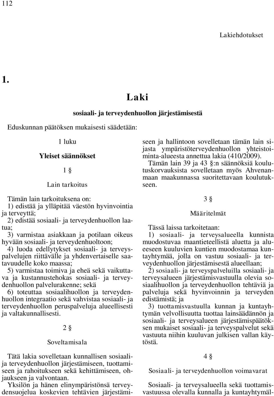 hyvinvointia ja terveyttä; 2) edistää sosiaali- ja terveydenhuollon laatua; 3) varmistaa asiakkaan ja potilaan oikeus hyvään sosiaali- ja terveydenhuoltoon; 4) luoda edellytykset sosiaali- ja