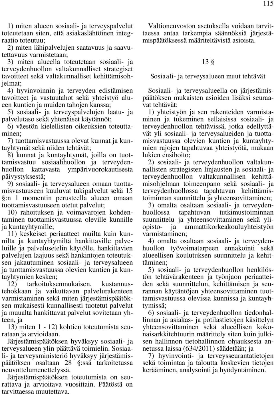 yhteistyö alueen kuntien ja muiden tahojen kanssa; 5) sosiaali- ja terveyspalvelujen laatu- ja palvelutaso sekä yhtenäiset käytännöt; 6) väestön kielellisten oikeuksien toteuttaminen; 7)