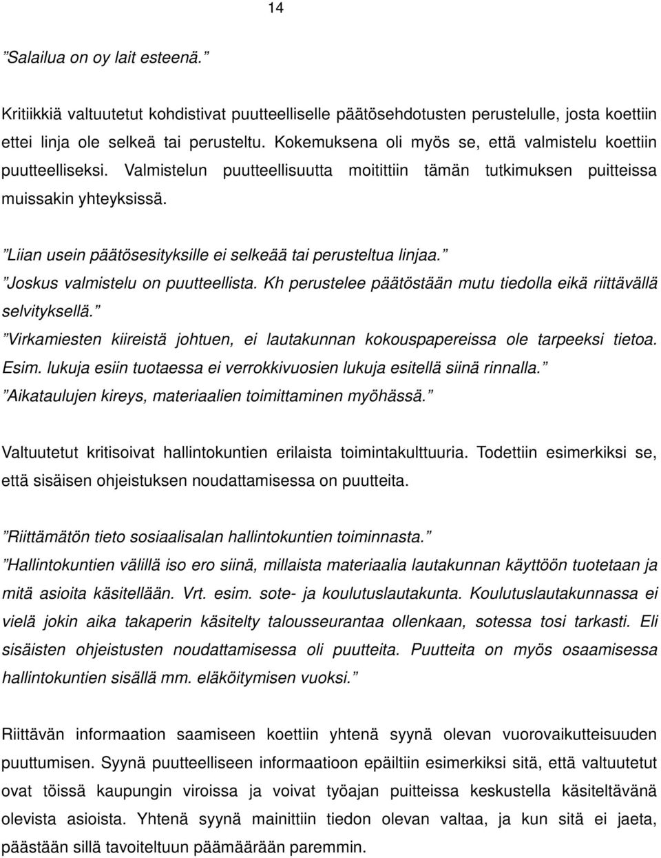 Liian usein päätösesityksille ei selkeää tai perusteltua linjaa. Joskus valmistelu on puutteellista. Kh perustelee päätöstään mutu tiedolla eikä riittävällä selvityksellä.