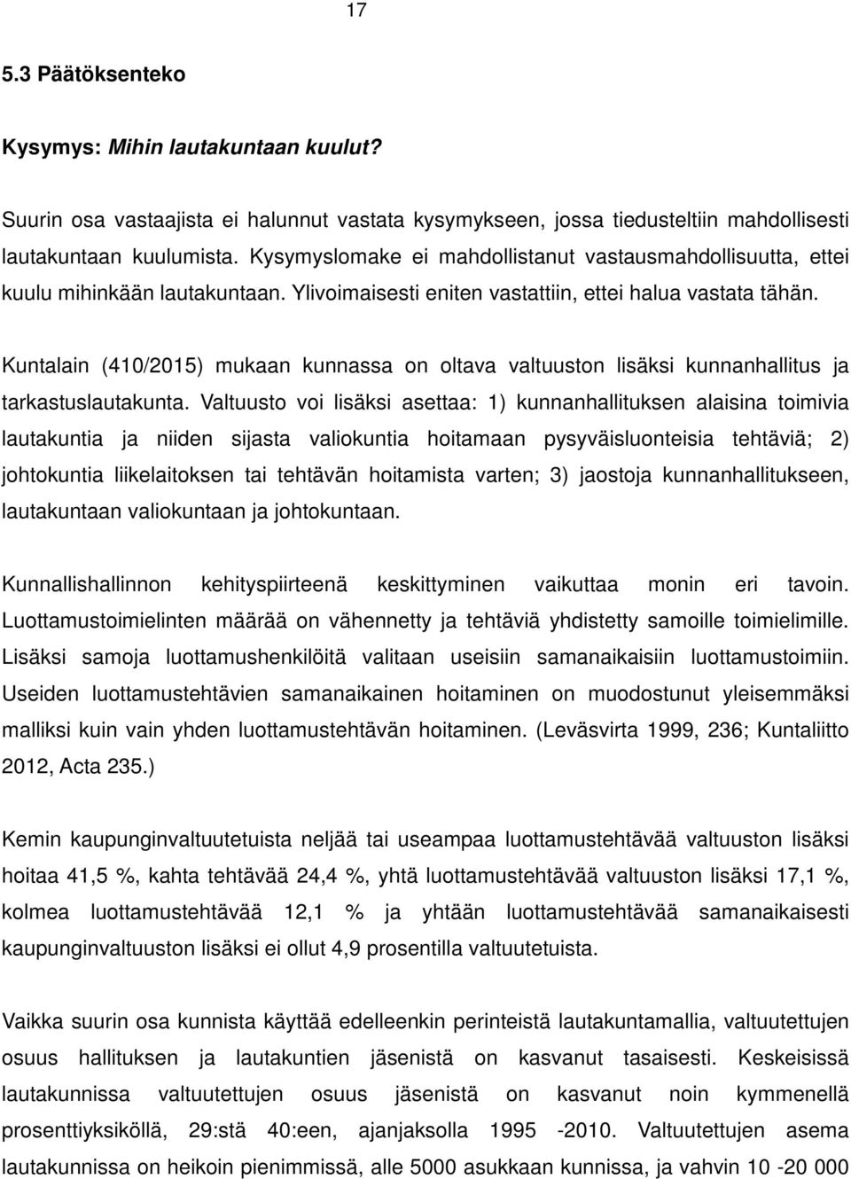 Kuntalain (410/2015) mukaan kunnassa on oltava valtuuston lisäksi kunnanhallitus ja tarkastuslautakunta.