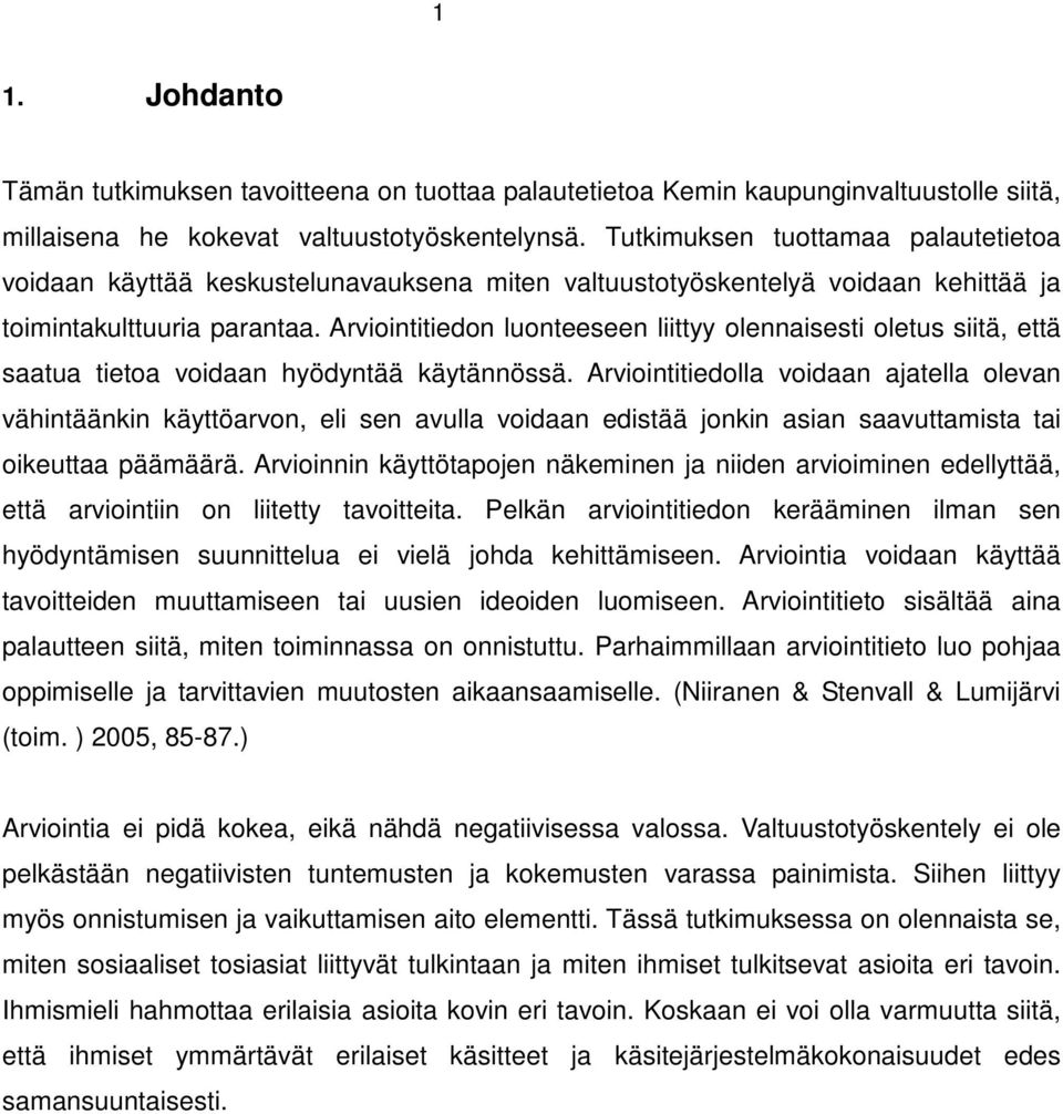 Arviointitiedon luonteeseen liittyy olennaisesti oletus siitä, että saatua tietoa voidaan hyödyntää käytännössä.