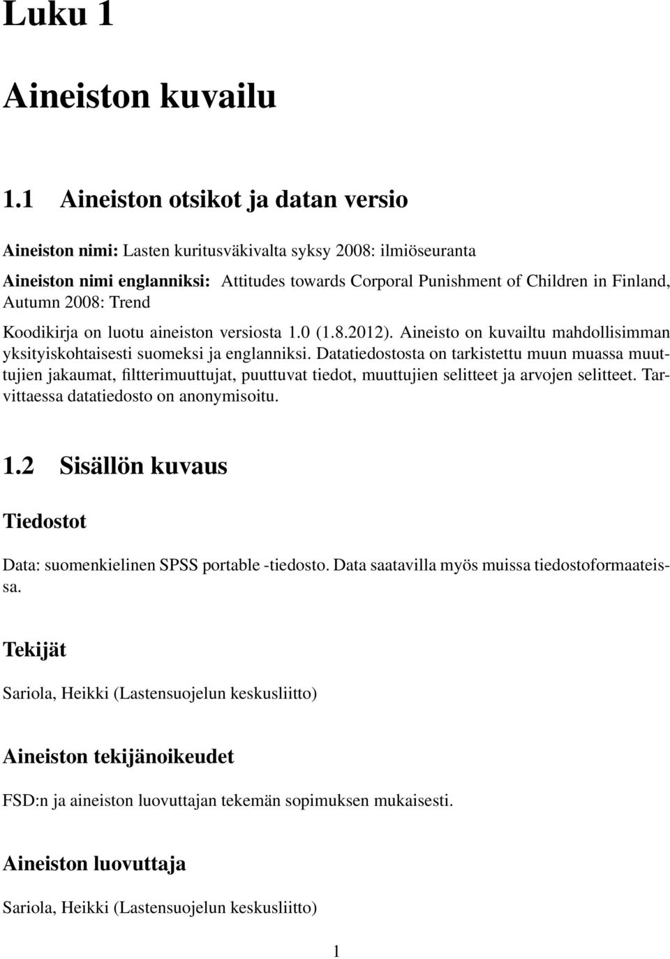 2008: Trend Koodikirja on luotu aineiston versiosta 1.0 (1.8.2012). Aineisto on kuvailtu mahdollisimman yksityiskohtaisesti suomeksi ja englanniksi.