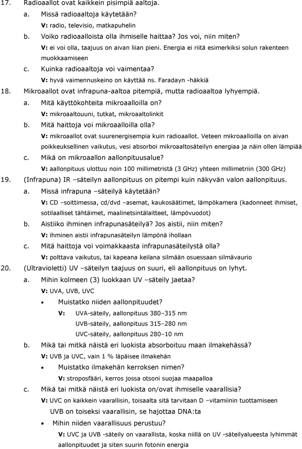 Mikroaallo ova infrapuna-aaloa piepiä, ua radioaaloa lyhyepiä. a. Miä käyökoheia ikroaalloilla on? V: ikroaalouuni, uka, ikroaalolinki b. Miä ioja voi ikroaalloilla olla?