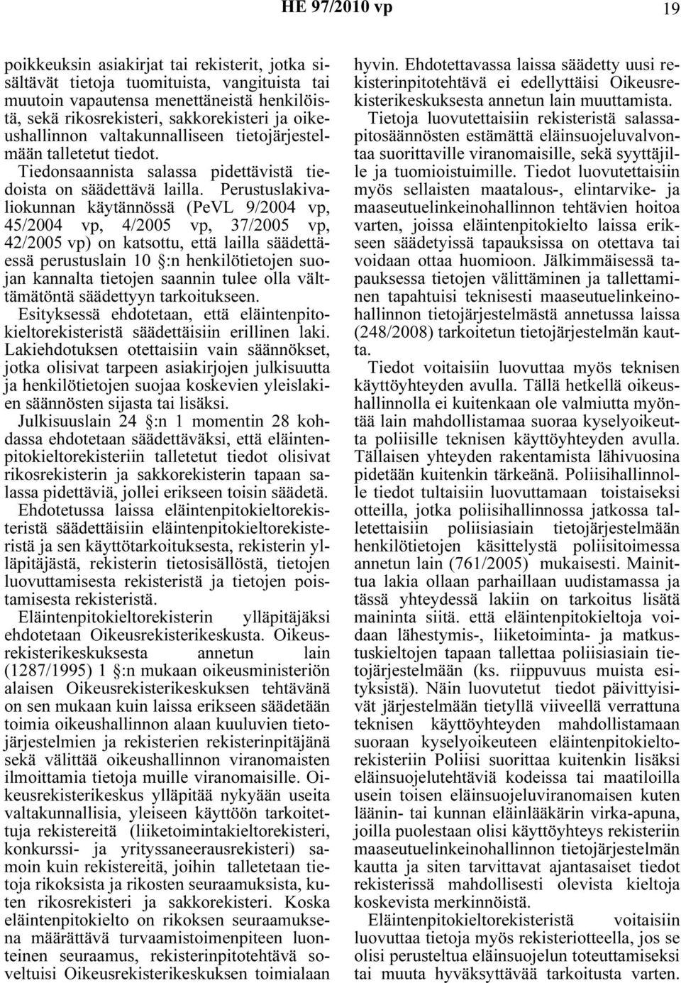 Perustuslakivaliokunnan käytännössä (PeVL 9/2004 vp, 45/2004 vp, 4/2005 vp, 37/2005 vp, 42/2005 vp) on katsottu, että lailla säädettäessä perustuslain 10 :n henkilötietojen suojan kannalta tietojen