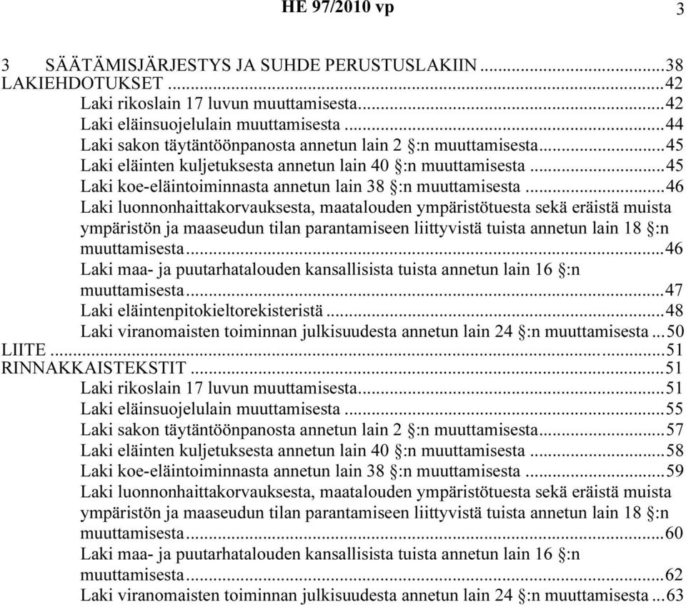 ..46 Laki luonnonhaittakorvauksesta, maatalouden ympäristötuesta sekä eräistä muista ympäristön ja maaseudun tilan parantamiseen liittyvistä tuista annetun lain 18 :n muuttamisesta.