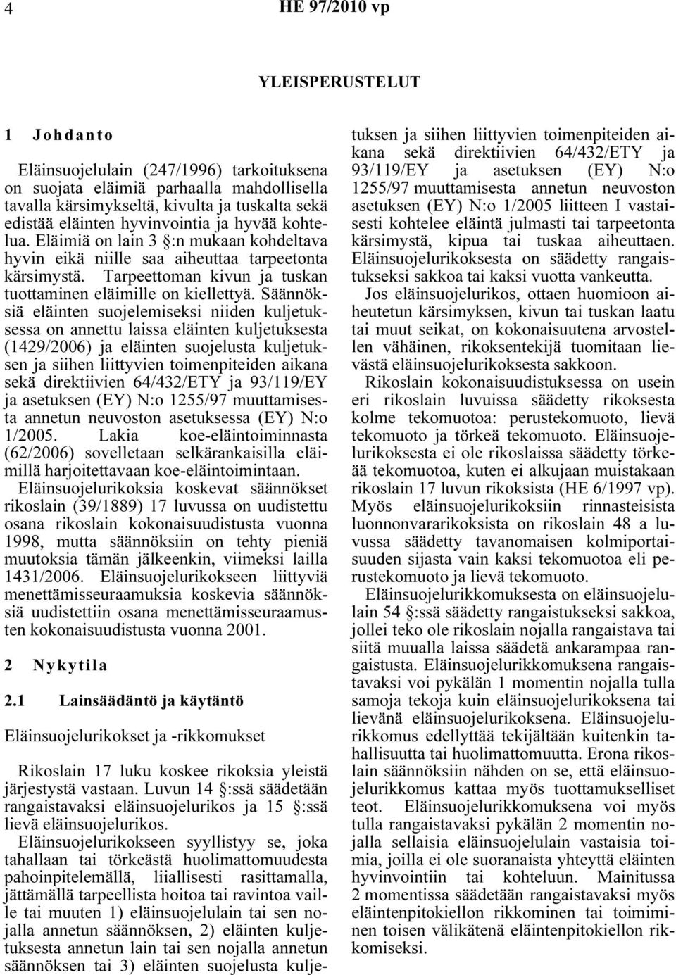 Säännöksiä eläinten suojelemiseksi niiden kuljetuksessa on annettu laissa eläinten kuljetuksesta (1429/2006) ja eläinten suojelusta kuljetuksen ja siihen liittyvien toimenpiteiden aikana sekä