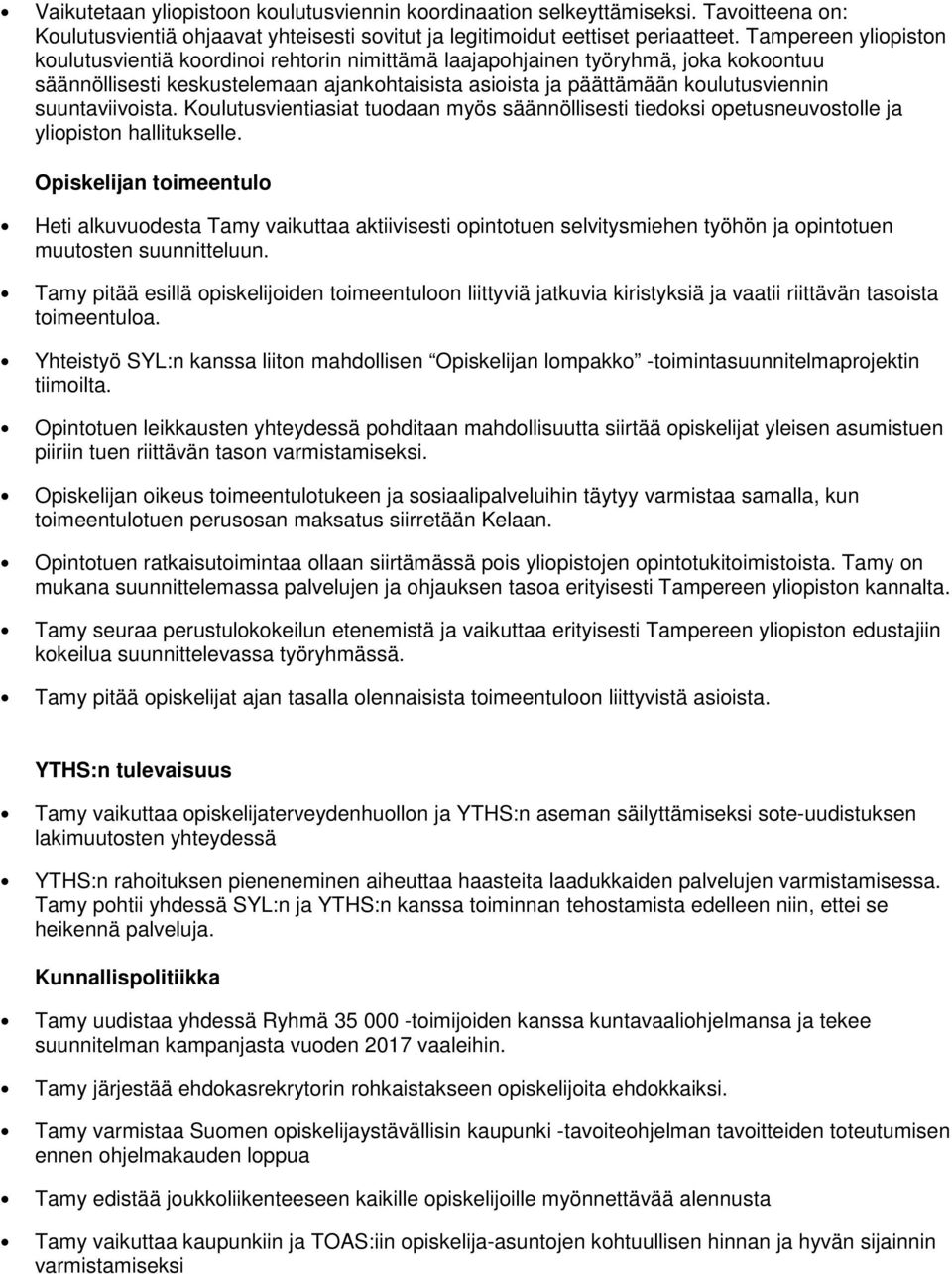 suuntaviivoista. Koulutusvientiasiat tuodaan myös säännöllisesti tiedoksi opetusneuvostolle ja yliopiston hallitukselle.