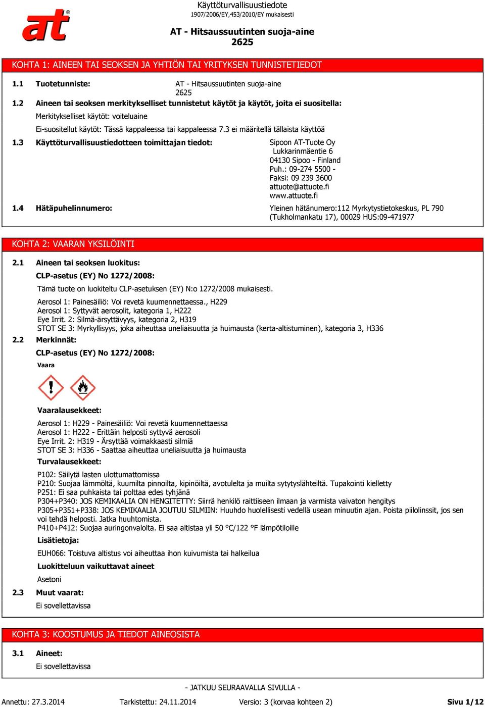 3 ei määritellä tällaista käyttöä 1.3 1.4 Käyttöturvallisuustiedotteen toimittajan tiedot: Hätäpuhelinnumero: Sipoon AT-Tuote Oy Lukkarinmäentie 6 04130 Sipoo - Finland Puh.