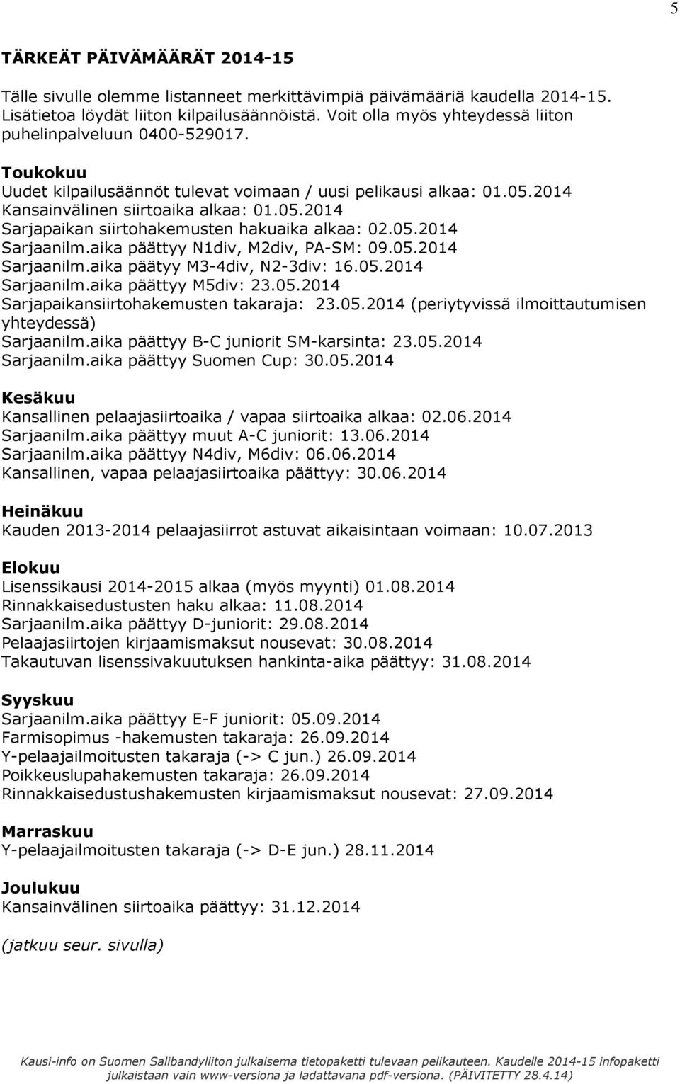 05.2014 Sarjaanilm.aika päättyy N1div, M2div, PA-SM: 09.05.2014 Sarjaanilm.aika päätyy M3-4div, N2-3div: 16.05.2014 Sarjaanilm.aika päättyy M5div: 23.05.2014 Sarjapaikansiirtohakemusten takaraja: 23.