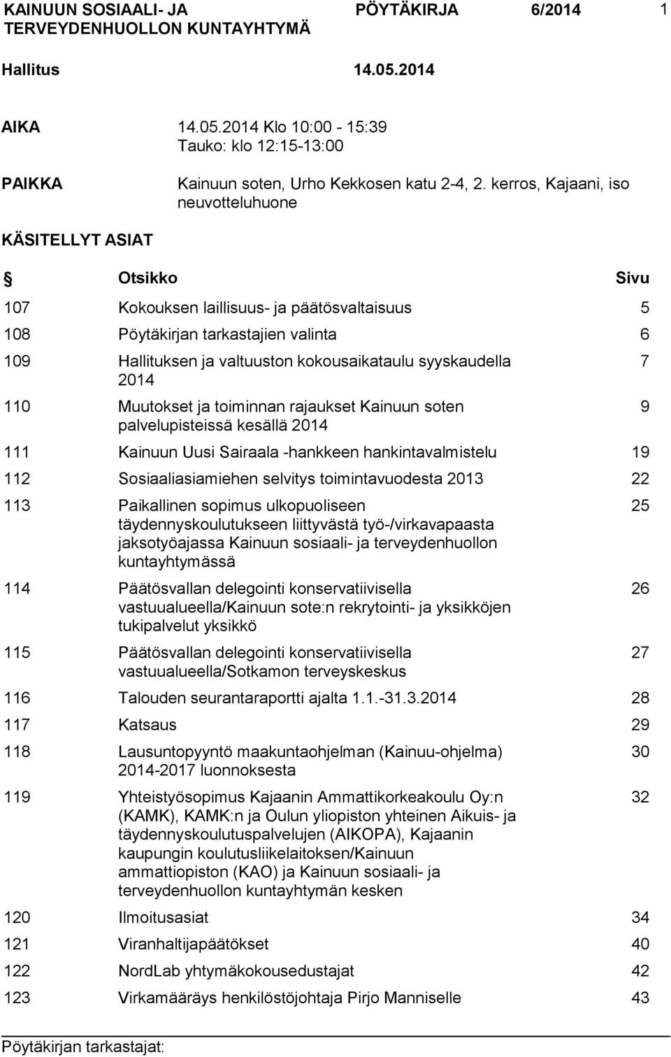 syyskaudella 2014 110 Muutokset ja toiminnan rajaukset Kainuun soten palvelupisteissä kesällä 2014 111 Kainuun Uusi Sairaala -hankkeen hankintavalmistelu 19 112 Sosiaaliasiamiehen selvitys