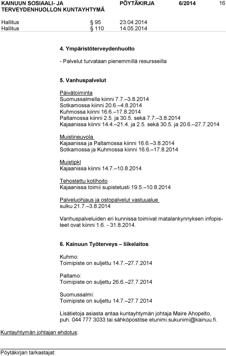 6. 3.8.2014 Sotkamossa ja Kuhmossa kiinni 16.6. 17.8.2014 Muistipkl Kajaanissa kiinni 14.7. 10.8.2014 Tehostettu kotihoito Kajaanissa toimii supistetusti 19.5. 10.8.2014 Palveluohjaus ja ostopalvelut vastuualue sulku 21.