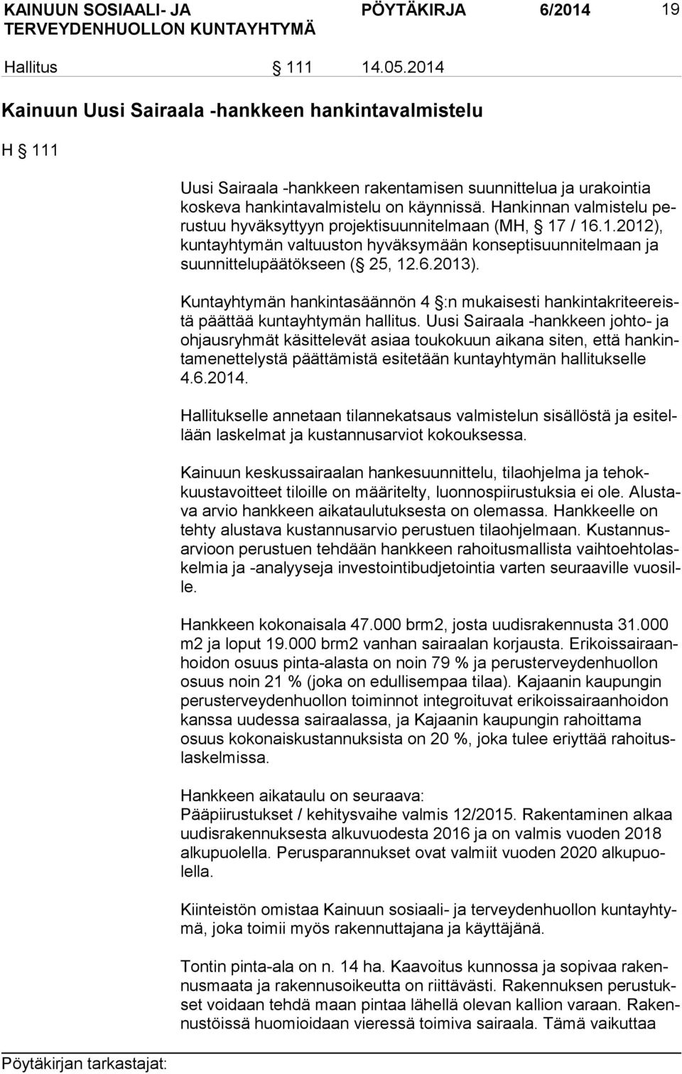 Hankinnan valmistelu perus tuu hyväksyttyyn projektisuunnitelmaan (MH, 17 / 16.1.2012), kun ta yh ty män valtuuston hyväksymään konseptisuunnitelmaan ja suun nit te lu pää tök seen ( 25, 12.6.2013).