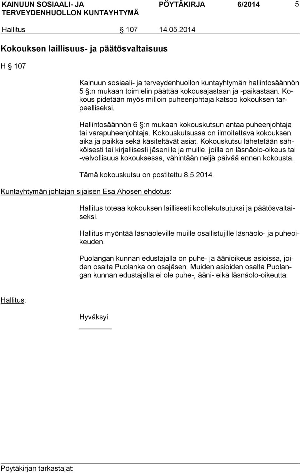 Kokous pidetään myös milloin puheenjohtaja katsoo kokouksen tarpeel li sek si. Hallintosäännön 6 :n mukaan kokouskutsun antaa puheenjohtaja tai varapuheenjohtaja.