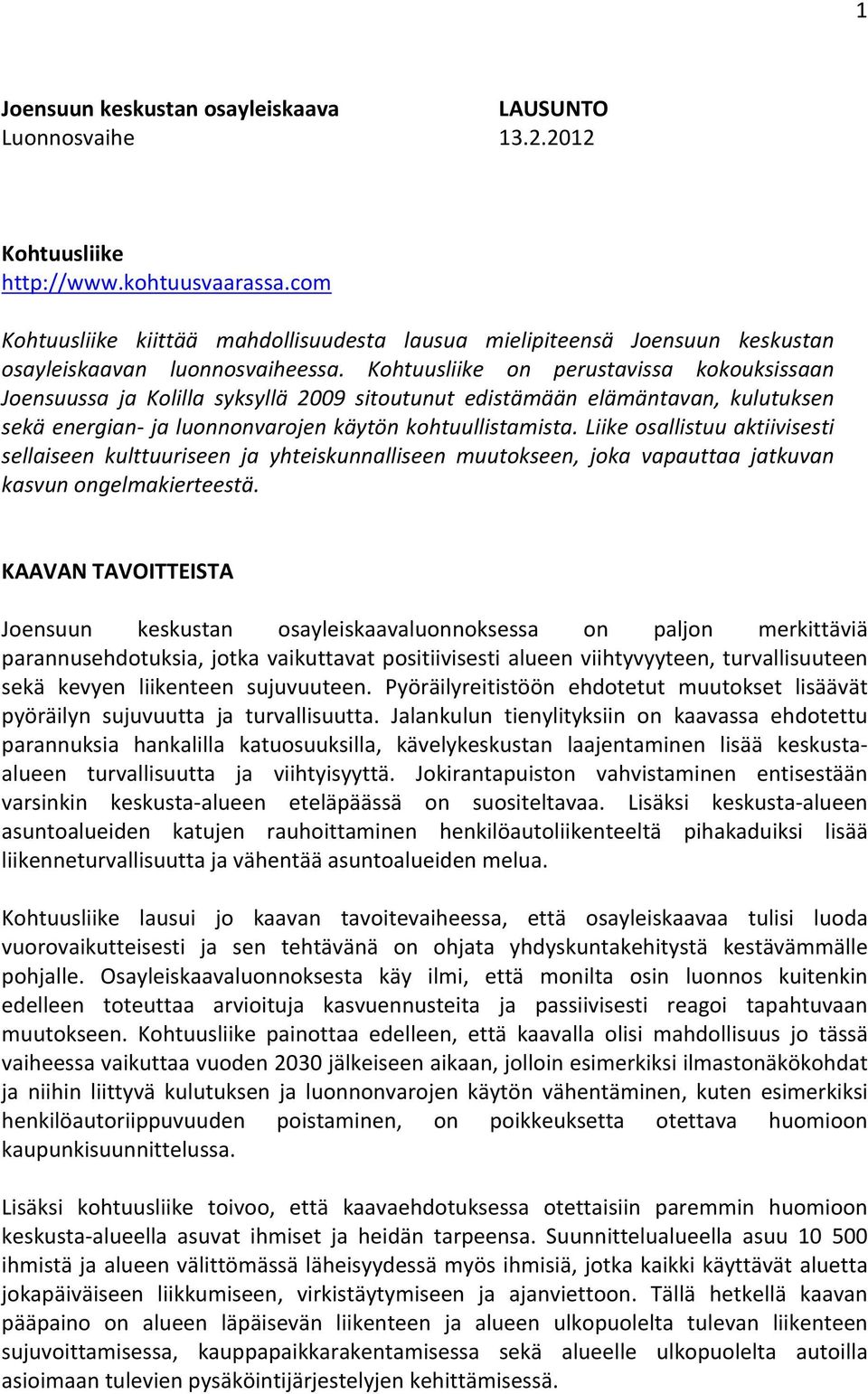 Kohtuusliike on perustavissa kokouksissaan ssa ja Kolilla syksyllä 2009 sitoutunut edistämään elämäntavan, kulutuksen sekä energian- ja luonnonvarojen käytön kohtuullistamista.