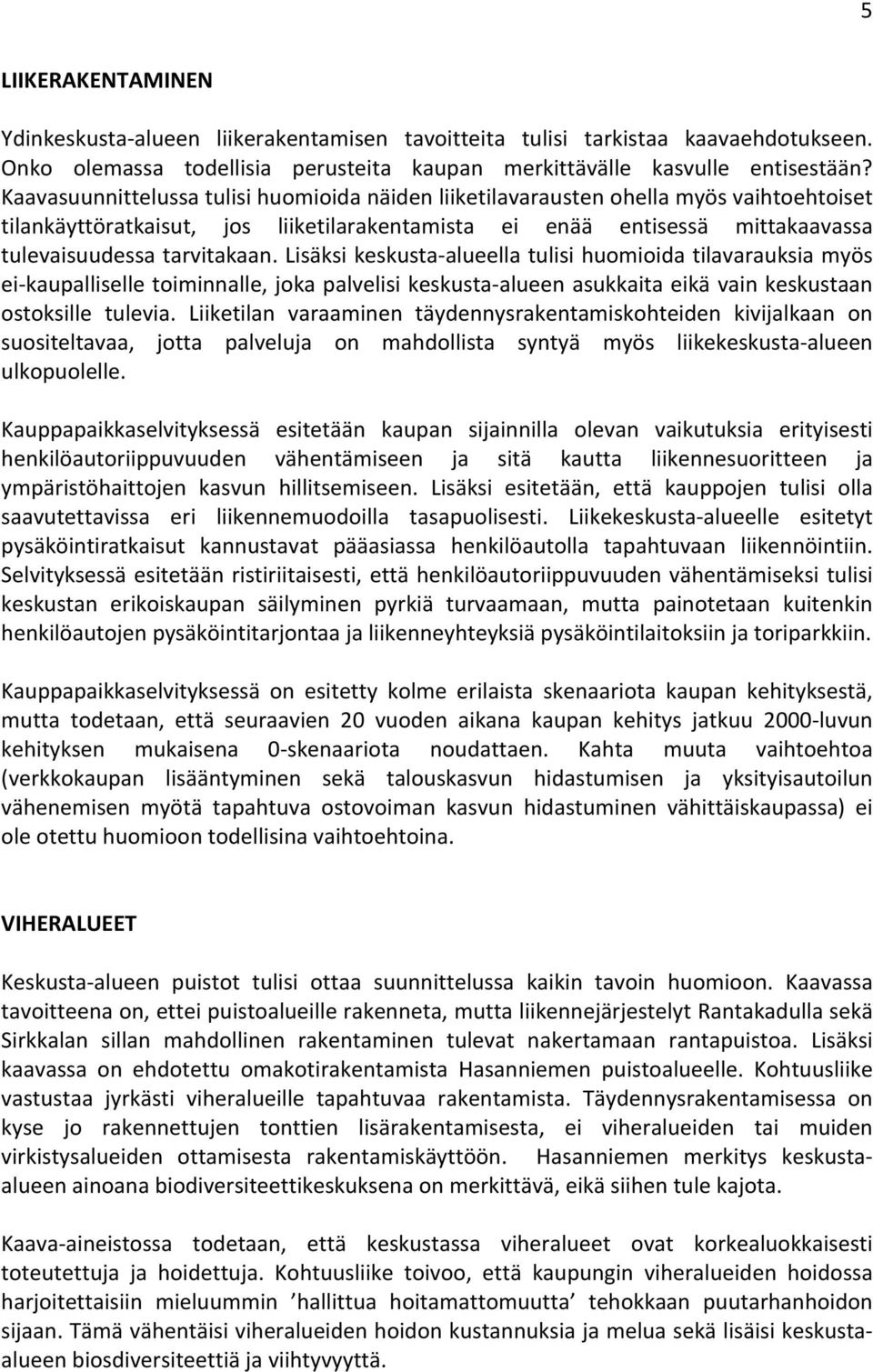 Lisäksi keskusta- alueella tulisi huomioida tilavarauksia myös ei- kaupalliselle toiminnalle, joka palvelisi keskusta- alueen asukkaita eikä vain keskustaan ostoksille tulevia.