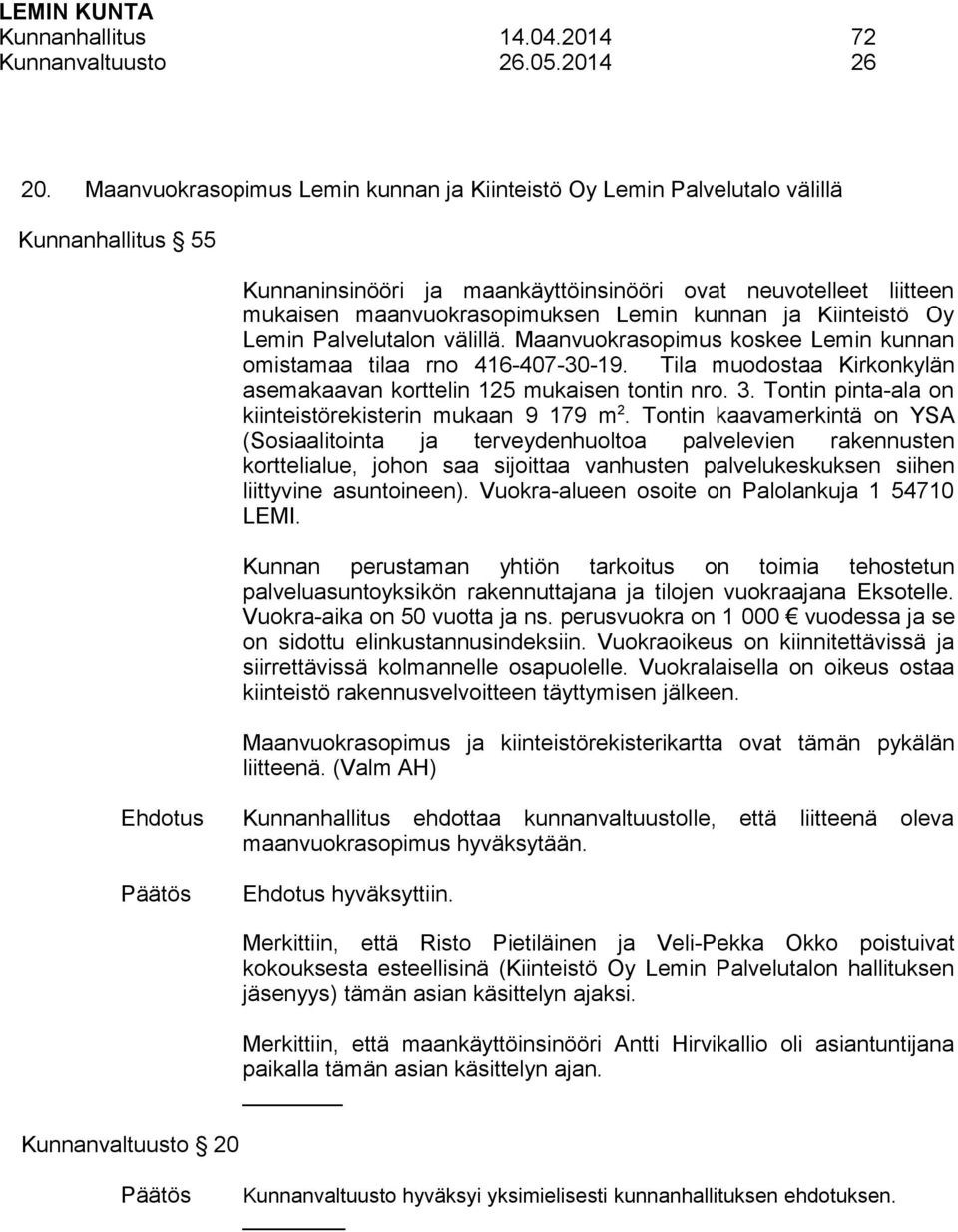 kunnan ja Kiinteistö Oy Lemin Palvelutalon välillä. Maanvuokrasopimus koskee Lemin kunnan omistamaa tilaa rno 416-407-30-19. Tila muodostaa Kirkonkylän asemakaavan korttelin 125 mukaisen tontin nro.