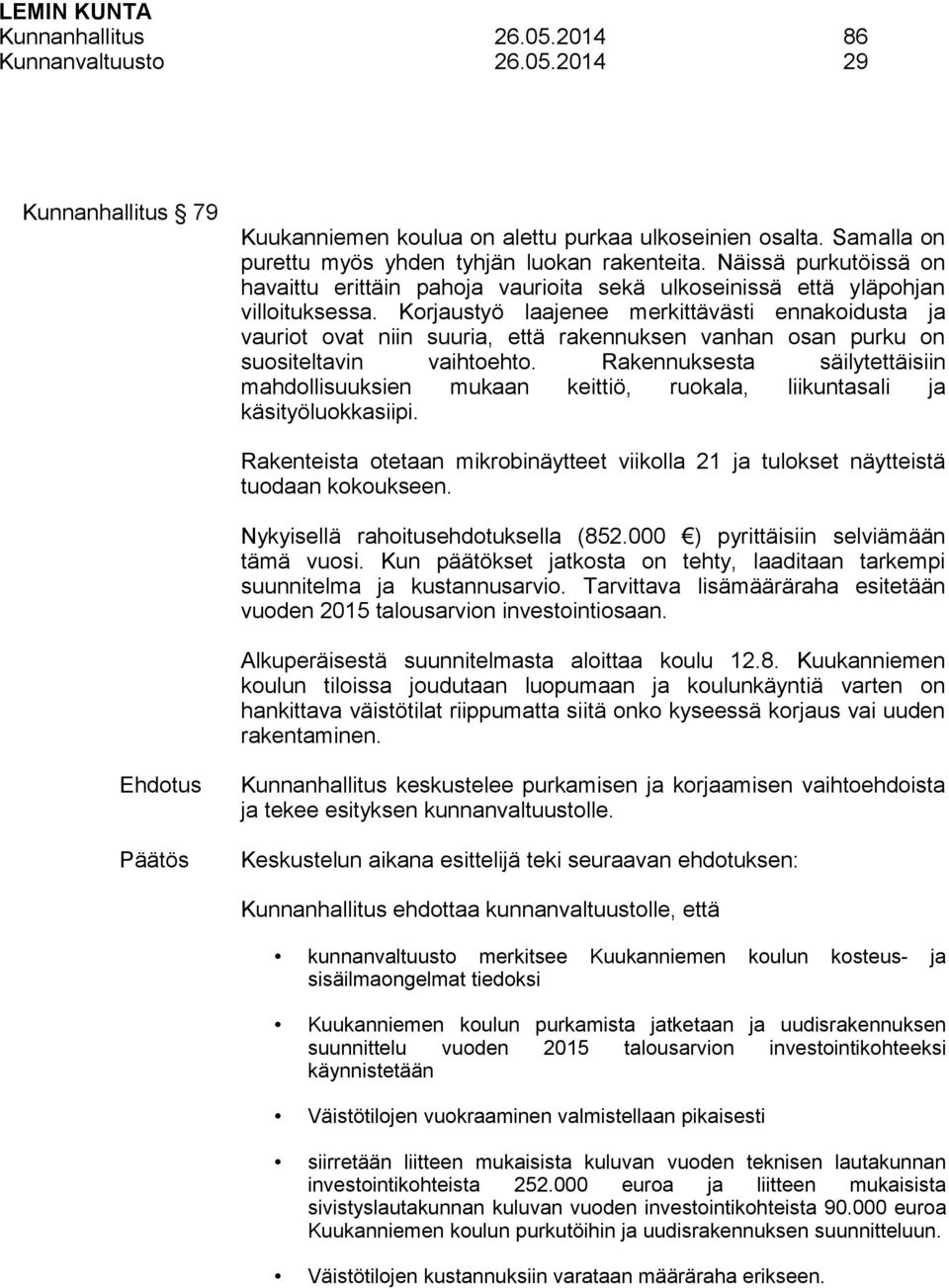 Korjaustyö laajenee merkittävästi ennakoidusta ja vauriot ovat niin suuria, että rakennuksen vanhan osan purku on suositeltavin vaihtoehto.