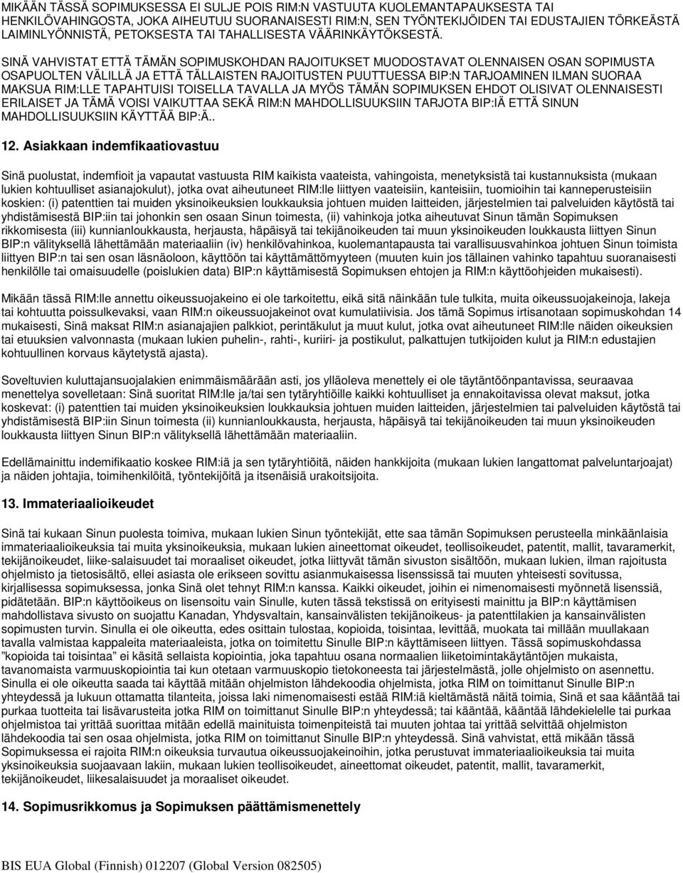 SINÄ VAHVISTAT ETTÄ TÄMÄN SOPIMUSKOHDAN RAJOITUKSET MUODOSTAVAT OLENNAISEN OSAN SOPIMUSTA OSAPUOLTEN VÄLILLÄ JA ETTÄ TÄLLAISTEN RAJOITUSTEN PUUTTUESSA BIP:N TARJOAMINEN ILMAN SUORAA MAKSUA RIM:LLE