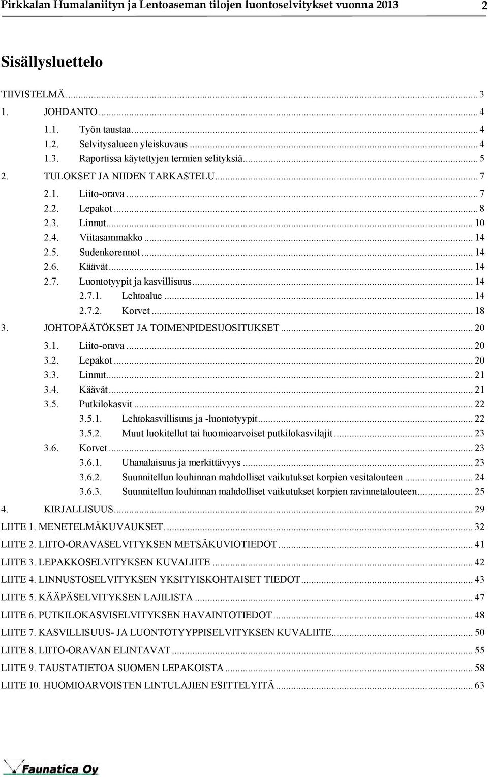 .. 14 2.7.1. Lehtoalue... 14 2.7.2. Korvet... 18 3. JOHTOPÄÄTÖKSET JA TOIMENPIDESUOSITUKSET... 20 3.1. Liito-orava... 20 3.2. Lepakot... 20 3.3. Linnut... 21 3.4. Käävät... 21 3.5. Putkilokasvit.