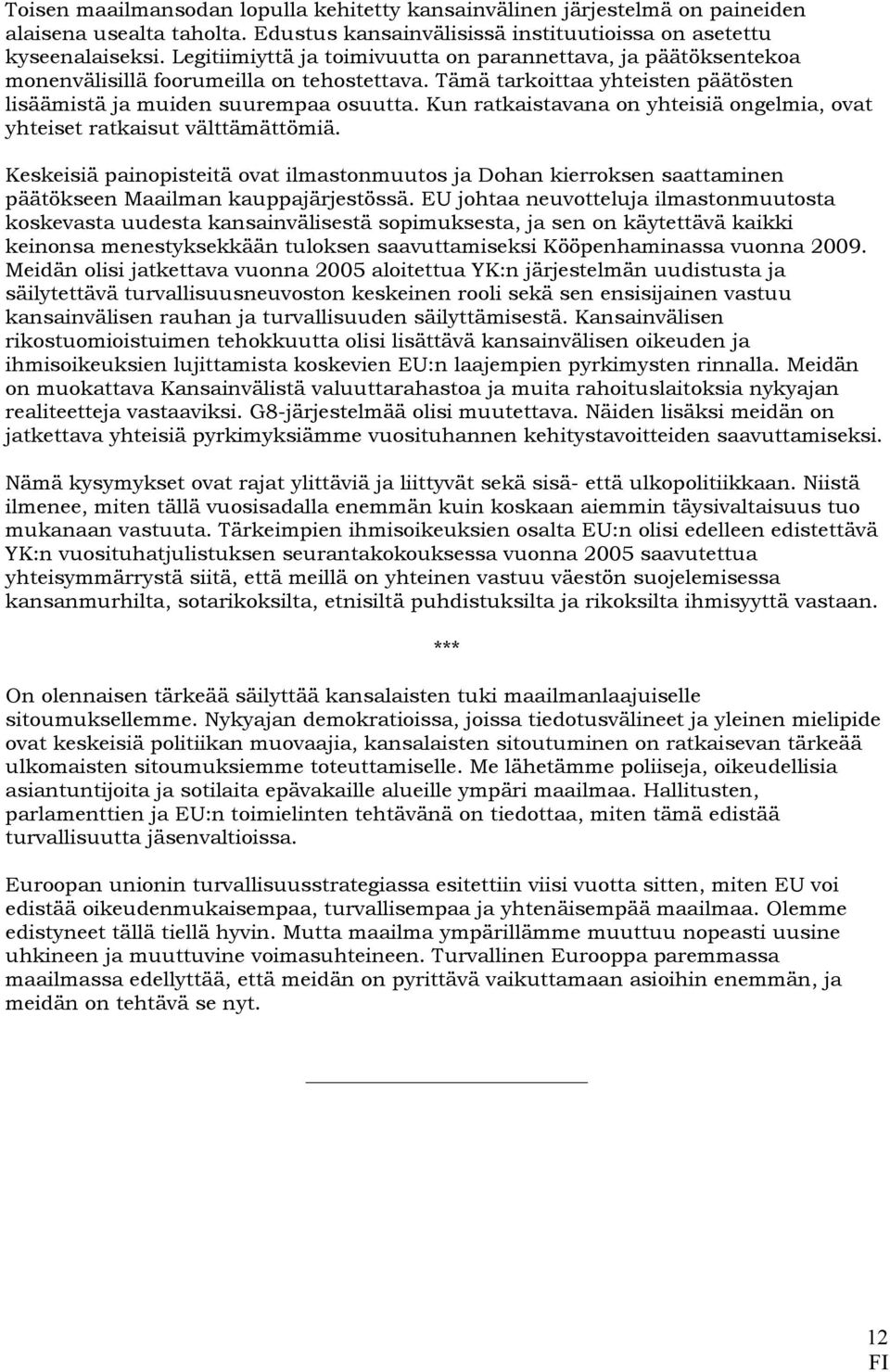 Kun ratkaistavana on yhteisiä ongelmia, ovat yhteiset ratkaisut välttämättömiä. Keskeisiä painopisteitä ovat ilmastonmuutos ja Dohan kierroksen saattaminen päätökseen Maailman kauppajärjestössä.