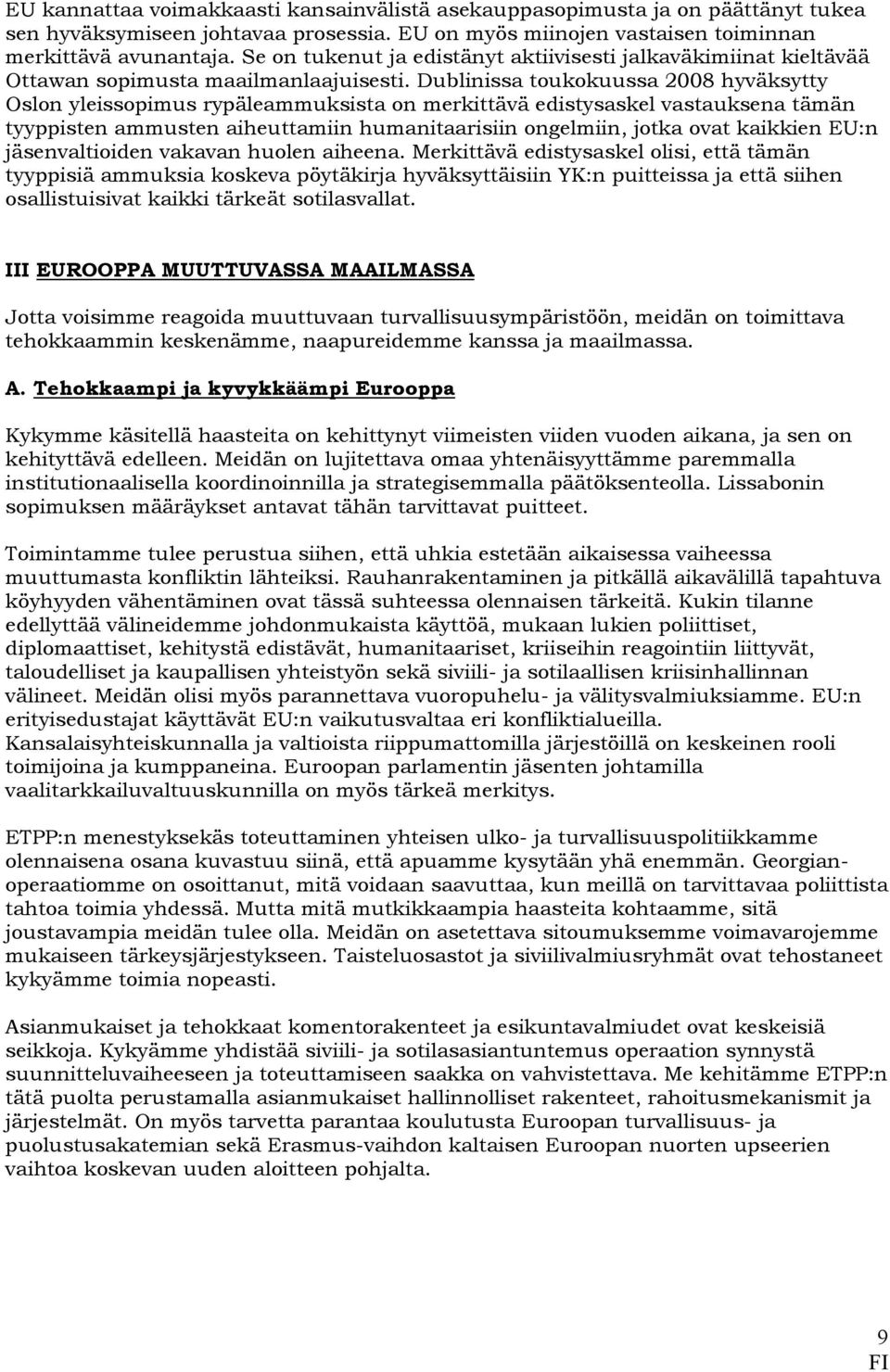 Dublinissa toukokuussa 2008 hyväksytty Oslon yleissopimus rypäleammuksista on merkittävä edistysaskel vastauksena tämän tyyppisten ammusten aiheuttamiin humanitaarisiin ongelmiin, jotka ovat kaikkien