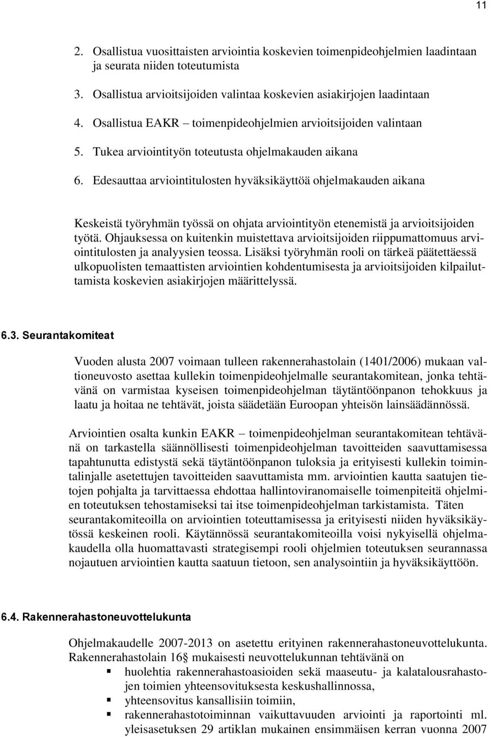 Edesauttaa arviointitulosten hyväksikäyttöä ohjelmakauden aikana Keskeistä työryhmän työssä on ohjata arviointityön etenemistä ja arvioitsijoiden työtä.