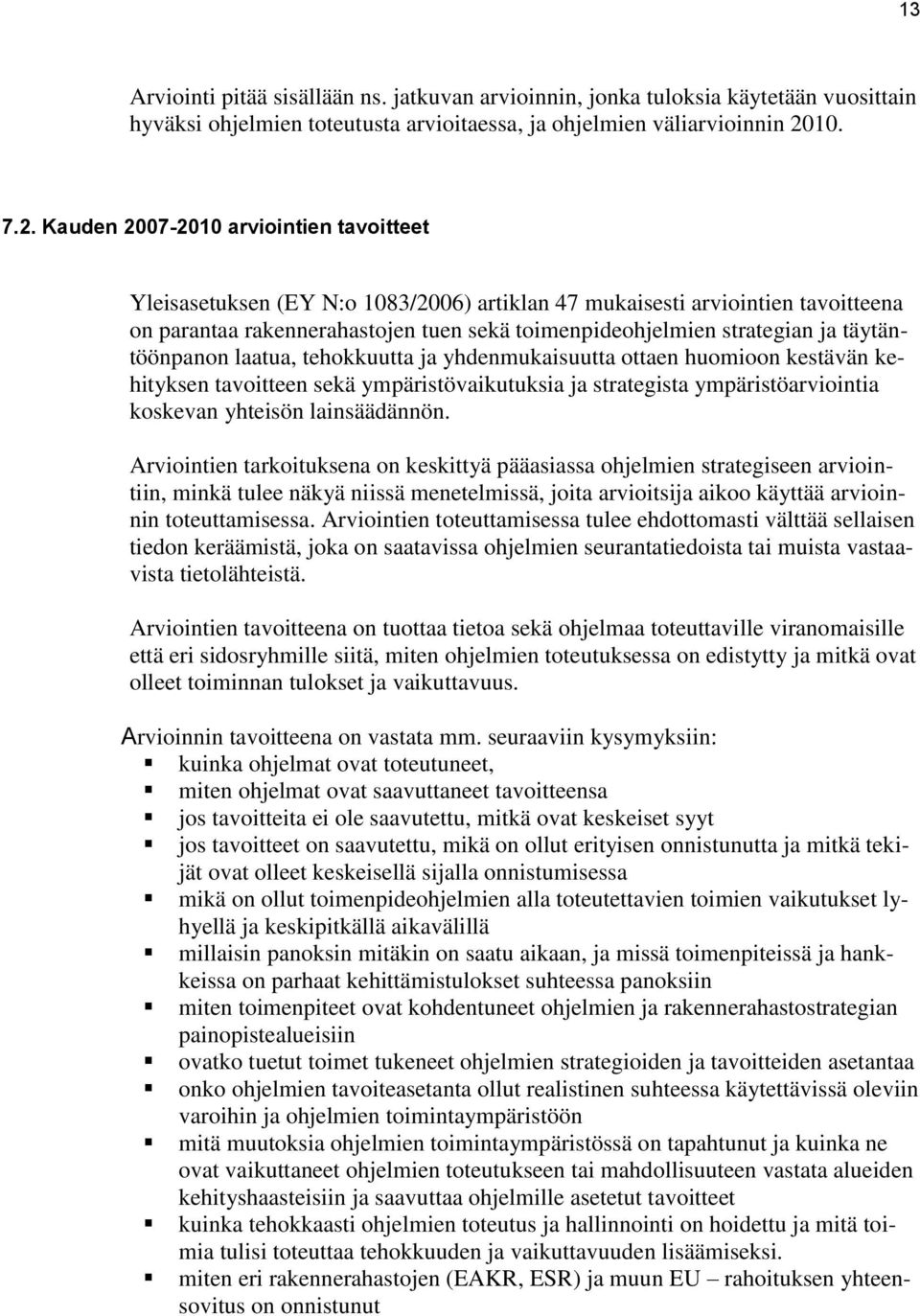 Kauden 2007-2010 arviointien tavoitteet Yleisasetuksen (EY N:o 1083/2006) artiklan 47 mukaisesti arviointien tavoitteena on parantaa rakennerahastojen tuen sekä toimenpideohjelmien strategian ja