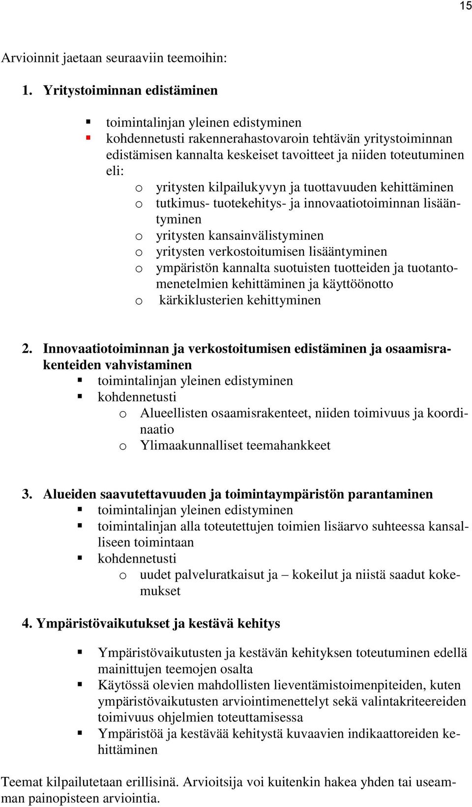 yritysten kilpailukyvyn ja tuottavuuden kehittäminen o tutkimus- tuotekehitys- ja innovaatiotoiminnan lisääntyminen o yritysten kansainvälistyminen o yritysten verkostoitumisen lisääntyminen o