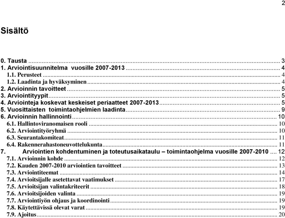 .. 10 6.3. Seurantakomiteat... 11 6.4. Rakennerahastoneuvottelukunta... 11 7. Arviointien kohdentuminen ja toteutusaikataulu toimintaohjelma vuosille 2007-2010... 12 7.1. Arvioinnin kohde... 12 7.2. Kauden 2007-2010 arviointien tavoitteet.