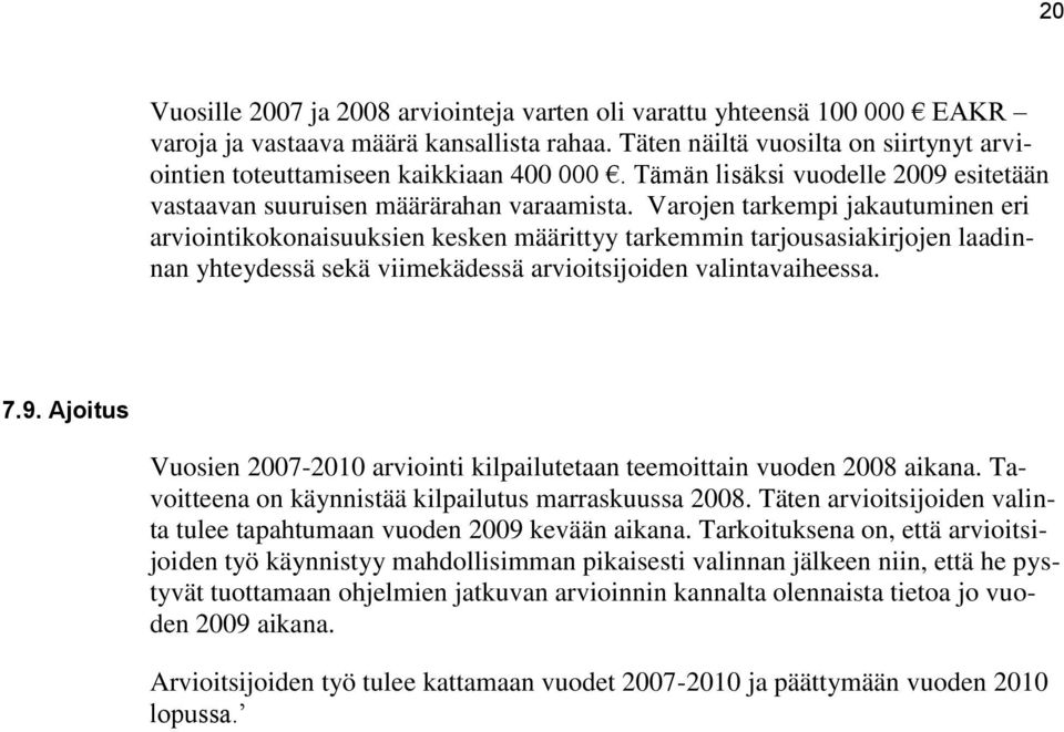 Varojen tarkempi jakautuminen eri arviointikokonaisuuksien kesken määrittyy tarkemmin tarjousasiakirjojen laadinnan yhteydessä sekä viimekädessä arvioitsijoiden valintavaiheessa. 7.9.