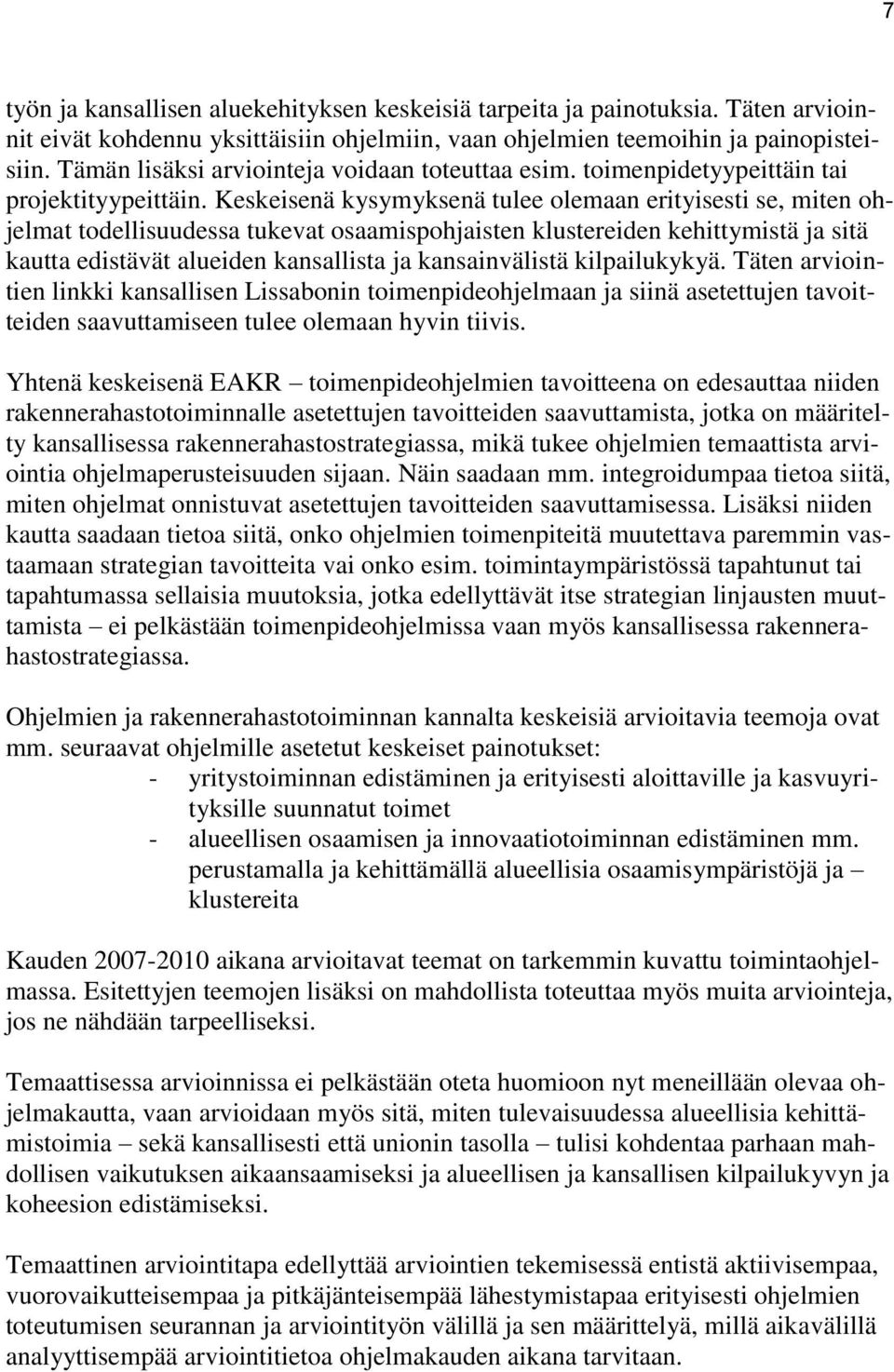 Keskeisenä kysymyksenä tulee olemaan erityisesti se, miten ohjelmat todellisuudessa tukevat osaamispohjaisten klustereiden kehittymistä ja sitä kautta edistävät alueiden kansallista ja kansainvälistä