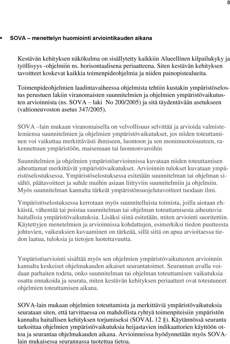 Toimenpideohjelmien laadintavaiheessa ohjelmista tehtiin kustakin ympäristöselostus perustuen lakiin viranomaisten suunnitelmien ja ohjelmien ympäristövaikutusten arvioinnista (ns.