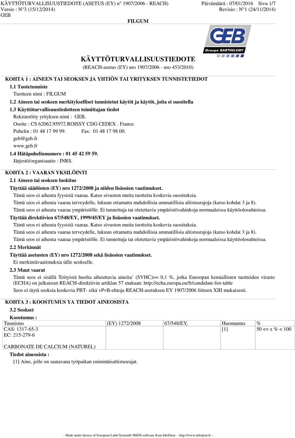 3 Käyttöturvallisuustiedotteen toimittajan tiedot Rekisteröity yrityksen nimi :. Osoite : CS 62062.95972.ROISSY CDG CEDEX. France. Puhelin : 01 48 17 99 99. Fax: 01 48 17 98 00. geb@geb.fr www.geb.fr 1.