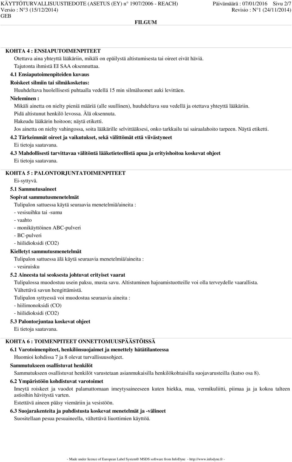 1 Ensiaputoimenpiteiden kuvaus Roiskeet silmiin tai silmäkosketus: Huuhdeltava huolellisesti puhtaalla vedellä 15 min silmäluomet auki levittäen.