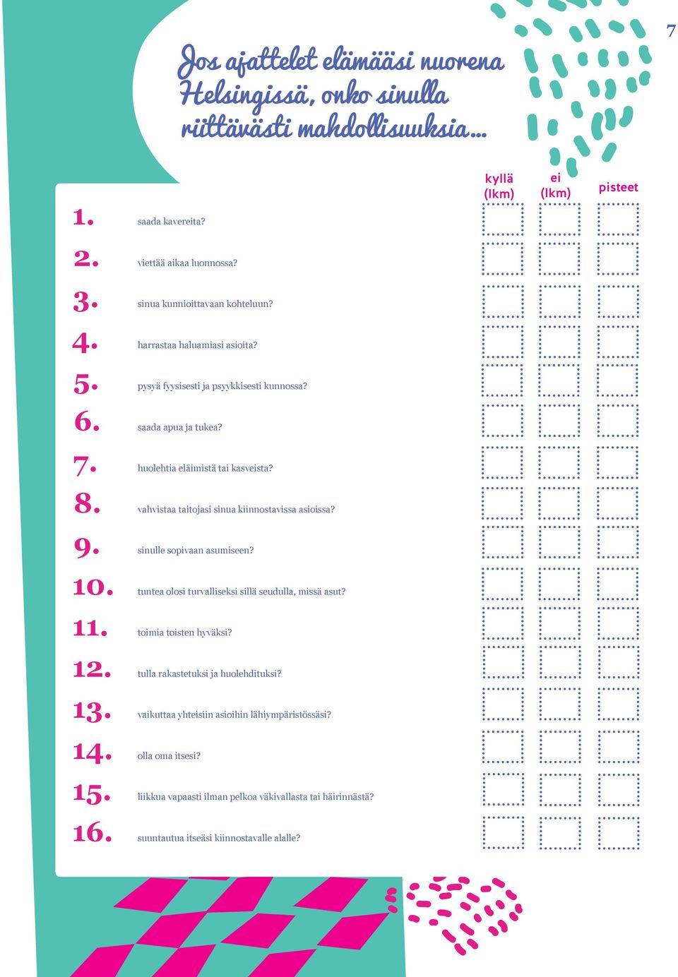 vahvistaa taitojasi sinua kiinnostavissa asioissa? 9. sinulle sopivaan asumiseen? 10. tuntea olosi turvalliseksi sillä seudulla, missä asut? 11. toimia toisten hyväksi? 12.