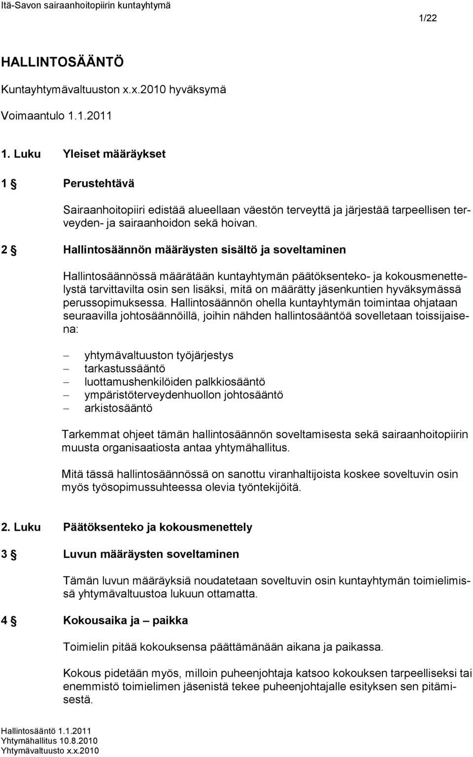2 Hallintosäännön määräysten sisältö ja soveltaminen Hallintosäännössä määrätään kuntayhtymän päätöksenteko- ja kokousmenettelystä tarvittavilta osin sen lisäksi, mitä on määrätty jäsenkuntien