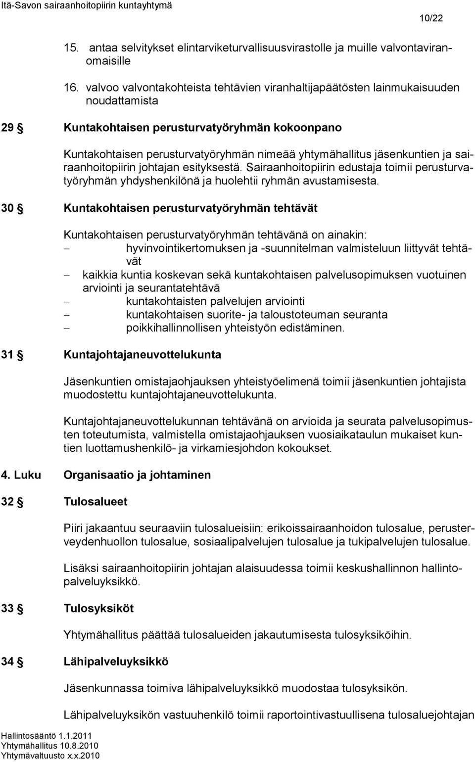 jäsenkuntien ja sairaanhoitopiirin johtajan esityksestä. Sairaanhoitopiirin edustaja toimii perusturvatyöryhmän yhdyshenkilönä ja huolehtii ryhmän avustamisesta.
