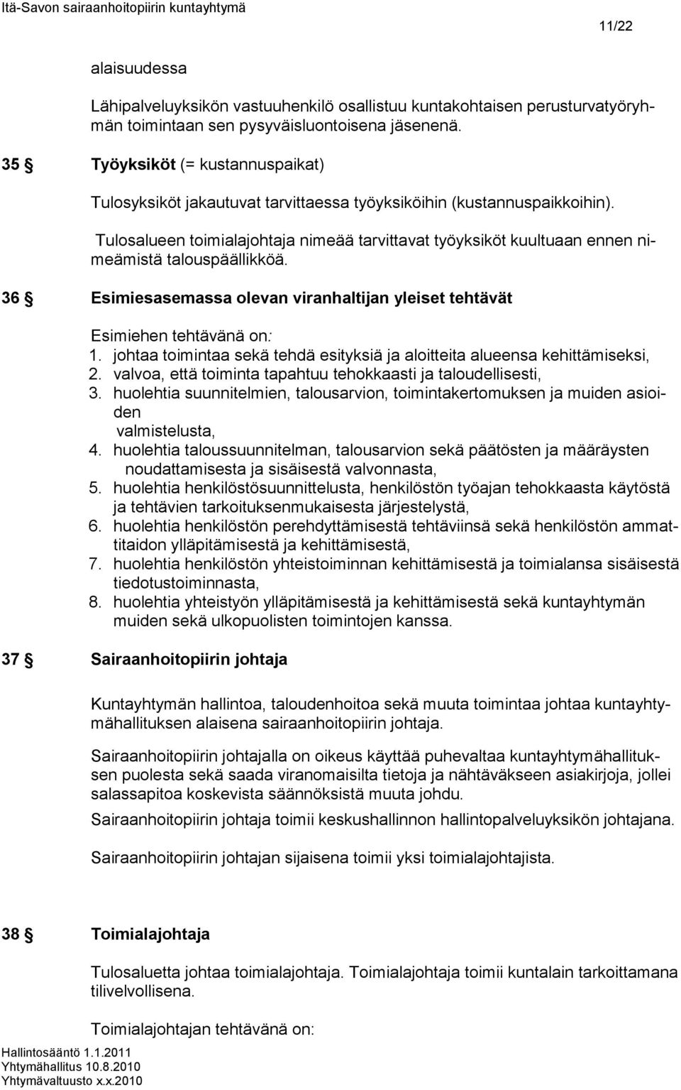 Tulosalueen toimialajohtaja nimeää tarvittavat työyksiköt kuultuaan ennen nimeämistä talouspäällikköä. 36 Esimiesasemassa olevan viranhaltijan yleiset tehtävät Esimiehen tehtävänä on: 1.