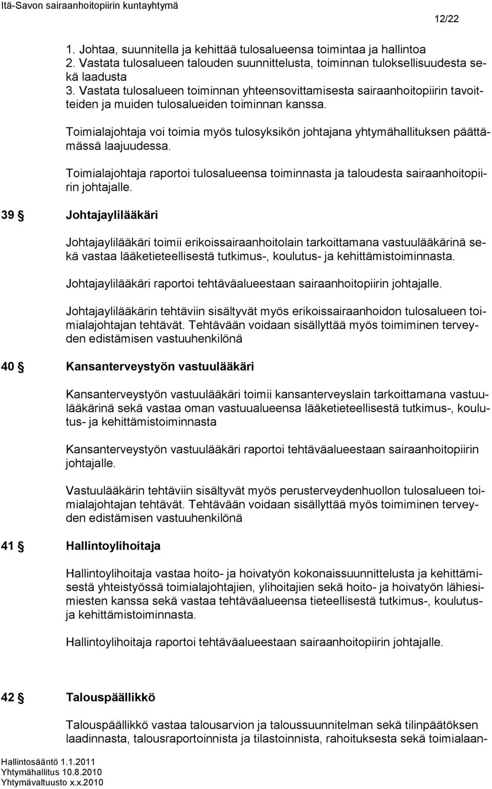 Toimialajohtaja voi toimia myös tulosyksikön johtajana yhtymähallituksen päättämässä laajuudessa. Toimialajohtaja raportoi tulosalueensa toiminnasta ja taloudesta sairaanhoitopiirin johtajalle.