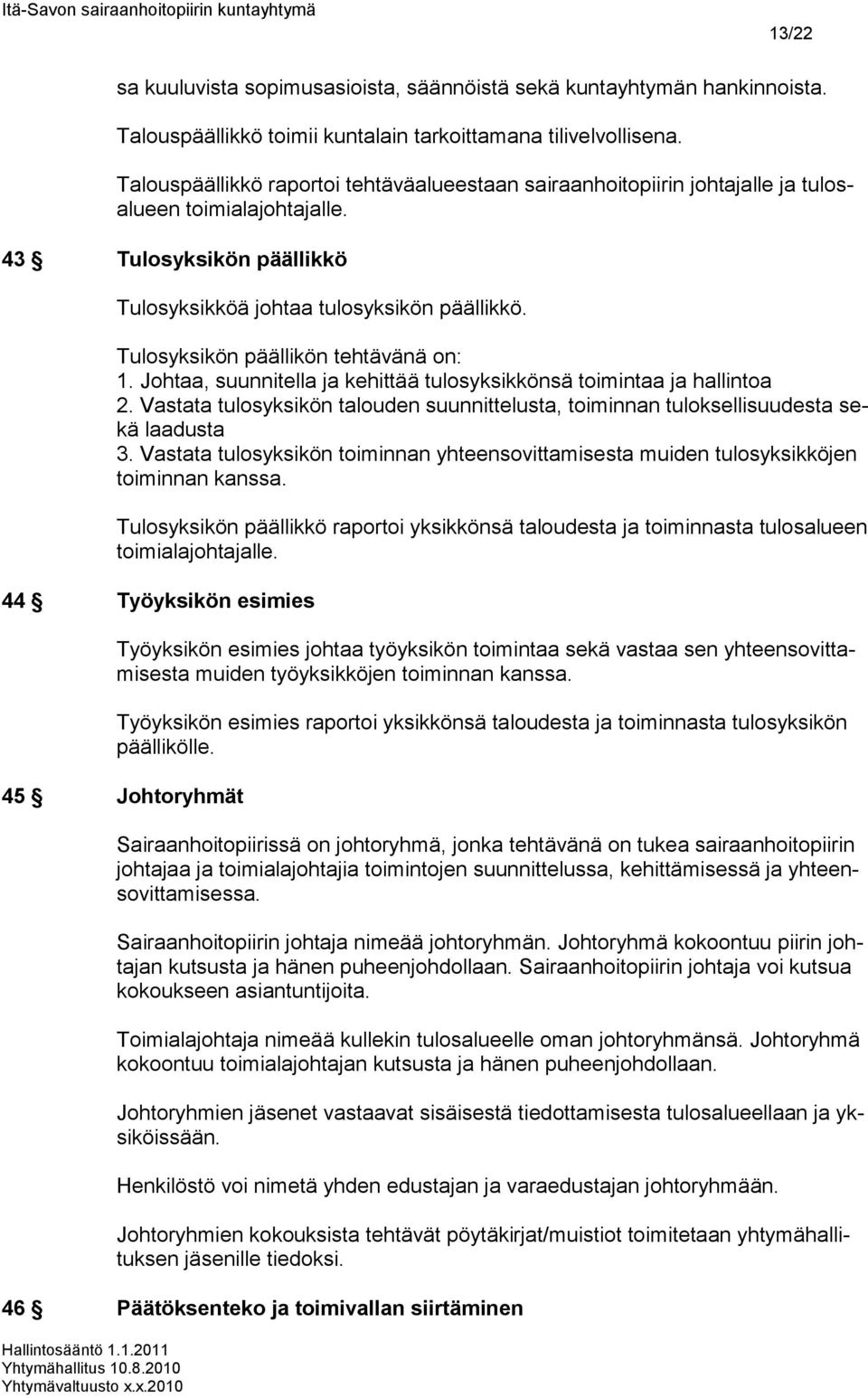 Tulosyksikön päällikön tehtävänä on: 1. Johtaa, suunnitella ja kehittää tulosyksikkönsä toimintaa ja hallintoa 2.