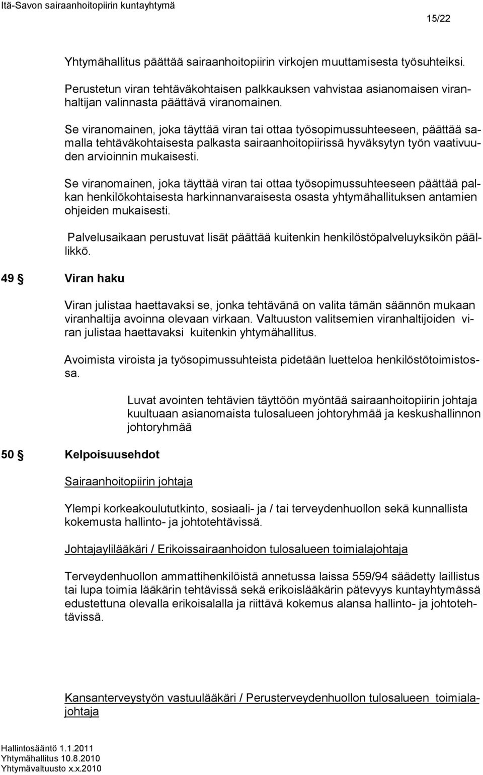 Se viranomainen, joka täyttää viran tai ottaa työsopimussuhteeseen, päättää samalla tehtäväkohtaisesta palkasta sairaanhoitopiirissä hyväksytyn työn vaativuuden arvioinnin mukaisesti.
