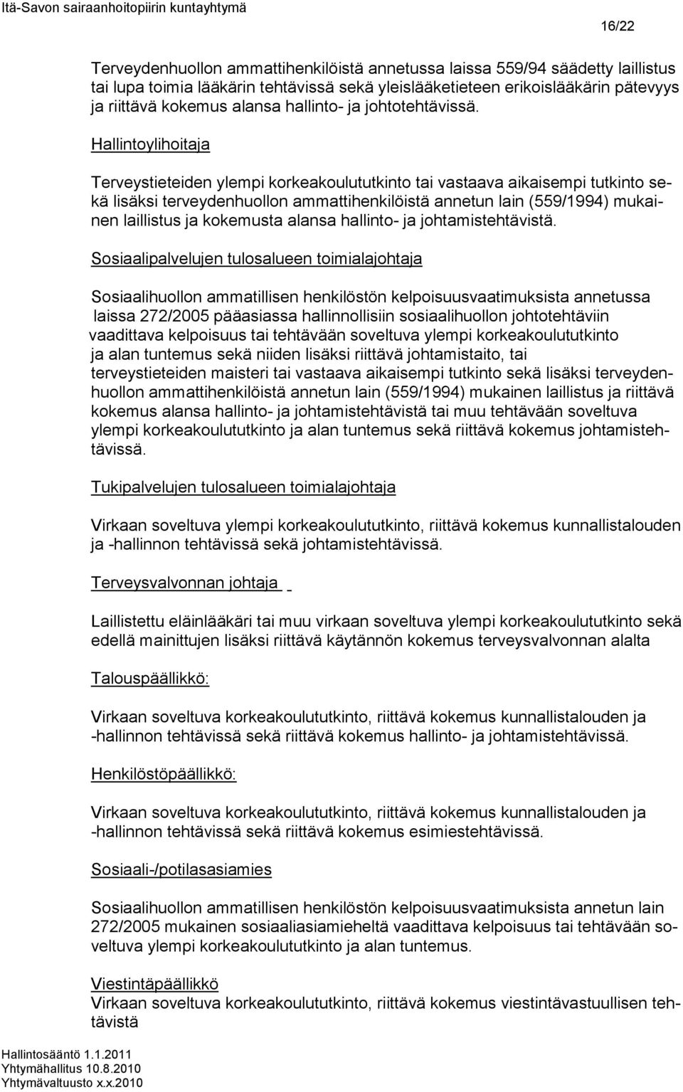 Hallintoylihoitaja Terveystieteiden ylempi korkeakoulututkinto tai vastaava aikaisempi tutkinto sekä lisäksi terveydenhuollon ammattihenkilöistä annetun lain (559/1994) mukainen laillistus ja