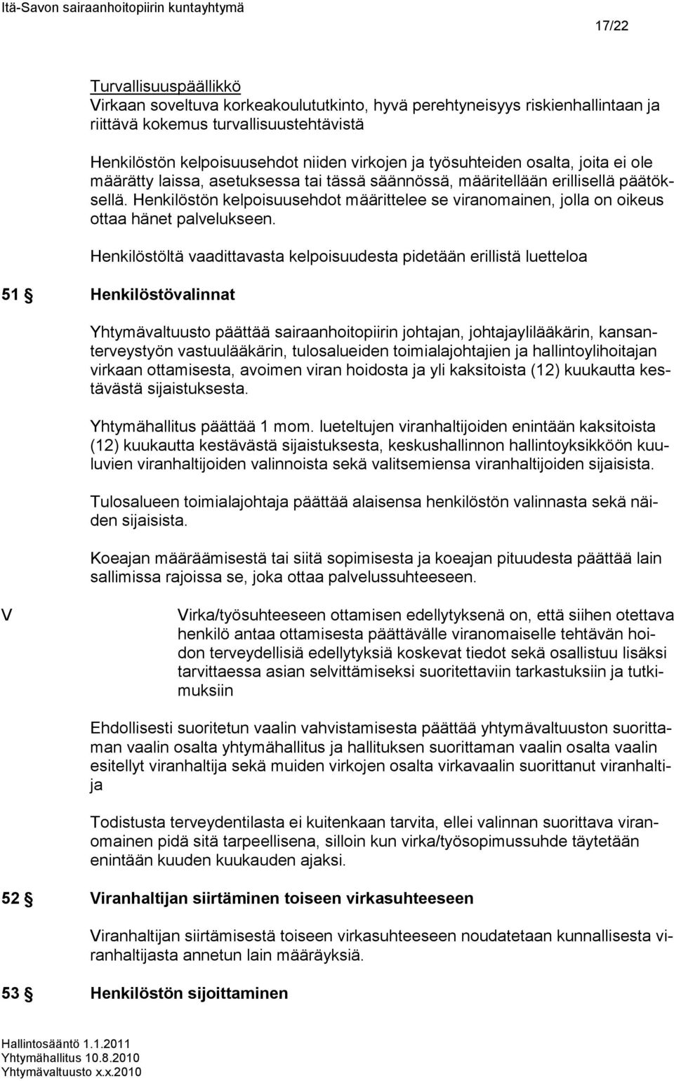 Henkilöstön kelpoisuusehdot määrittelee se viranomainen, jolla on oikeus ottaa hänet palvelukseen.