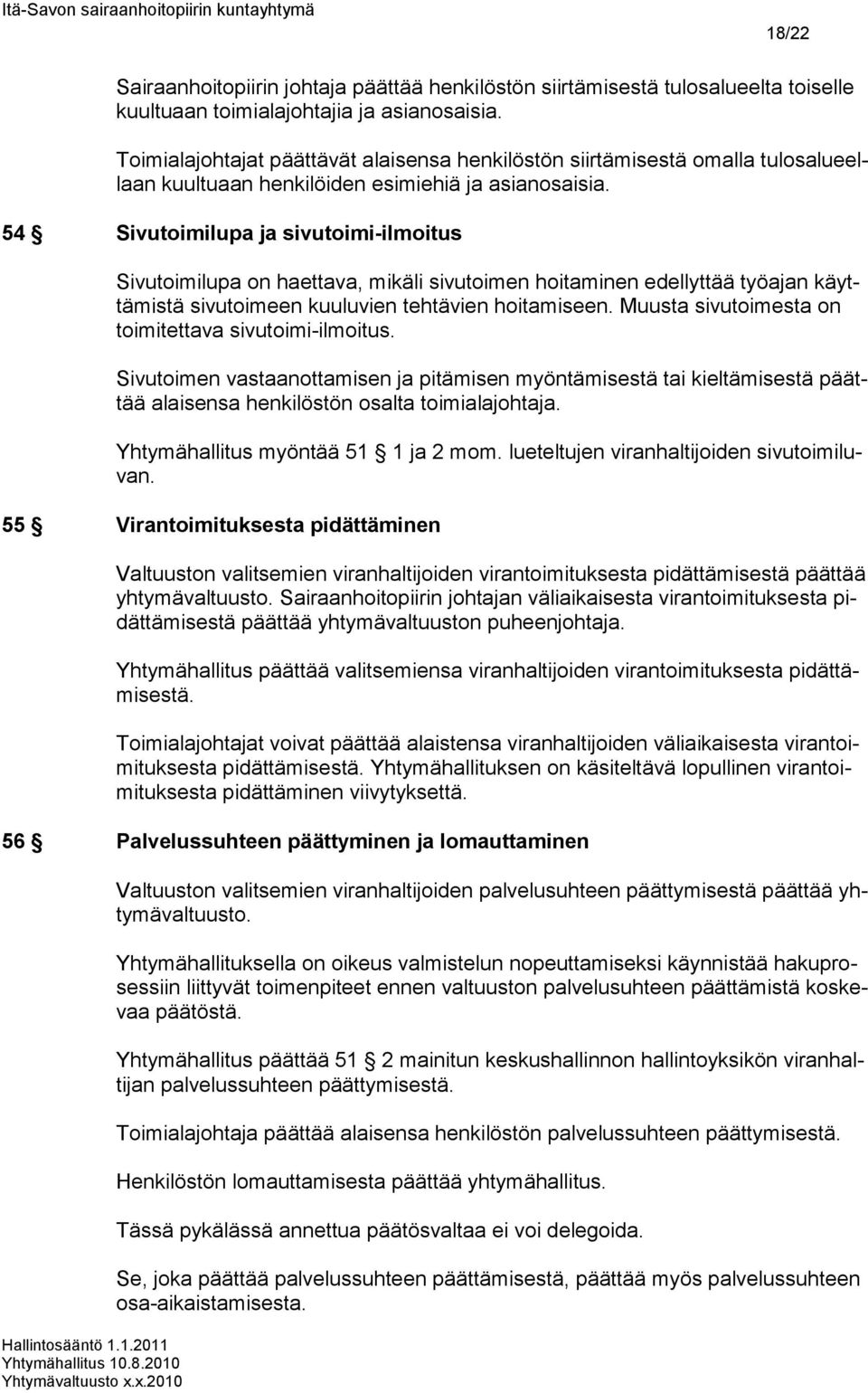 54 Sivutoimilupa ja sivutoimi-ilmoitus Sivutoimilupa on haettava, mikäli sivutoimen hoitaminen edellyttää työajan käyttämistä sivutoimeen kuuluvien tehtävien hoitamiseen.