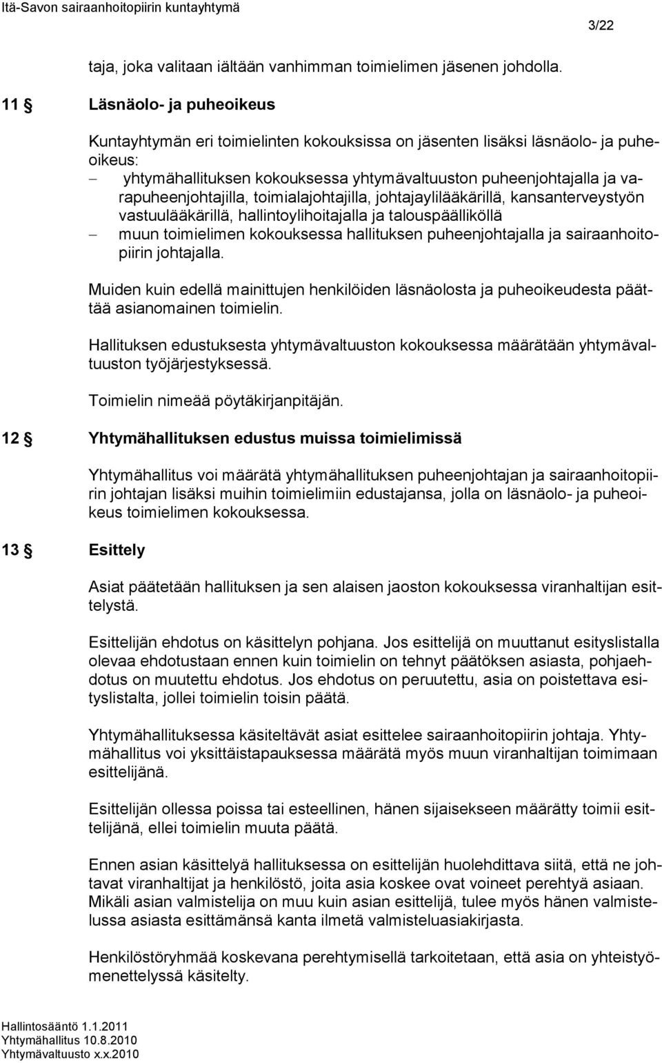 johtajilla, toimialajohtajilla, johtajaylilääkärillä, kansanterveystyön vastuulääkärillä, hallintoylihoitajalla ja talouspäälliköllä muun toimielimen kokouk sessa halli tuksen puheenjoh ta jalla ja