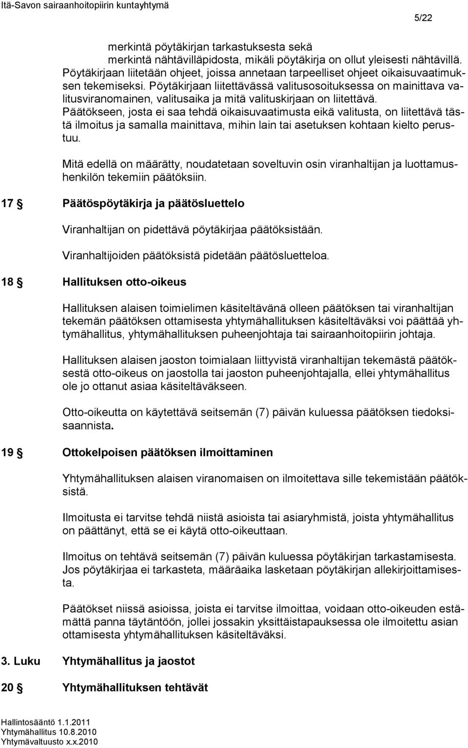 Pöytäkirjaan lii tettä vässä valitusosoituksessa on mainittava valitusviran omai nen, valitusaika ja mitä valituskirjaan on liitettävä.
