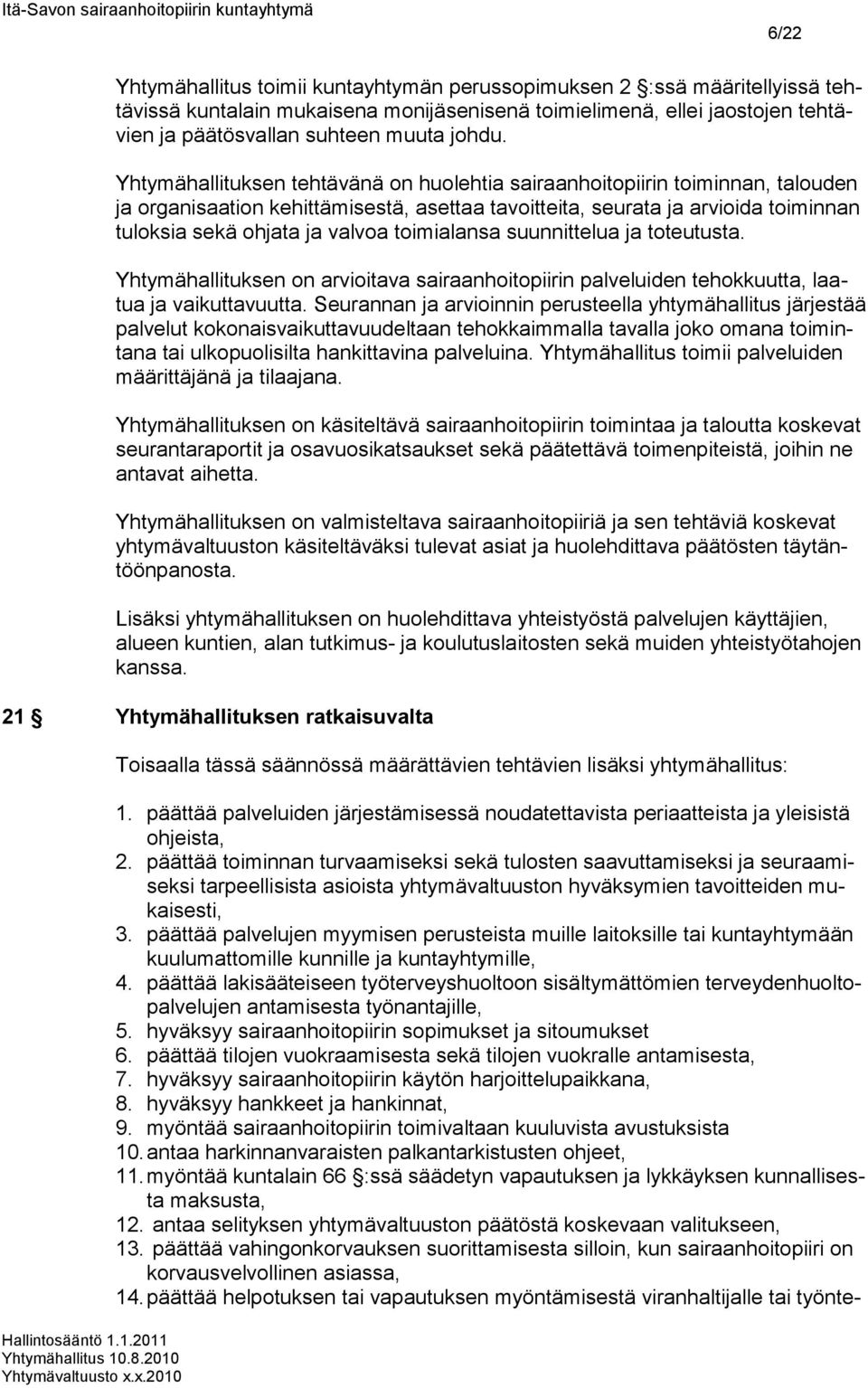 toimialansa suunnittelua ja toteutusta. Yhtymähallituksen on arvioitava sairaanhoitopiirin palveluiden tehokkuutta, laatua ja vaikuttavuutta.