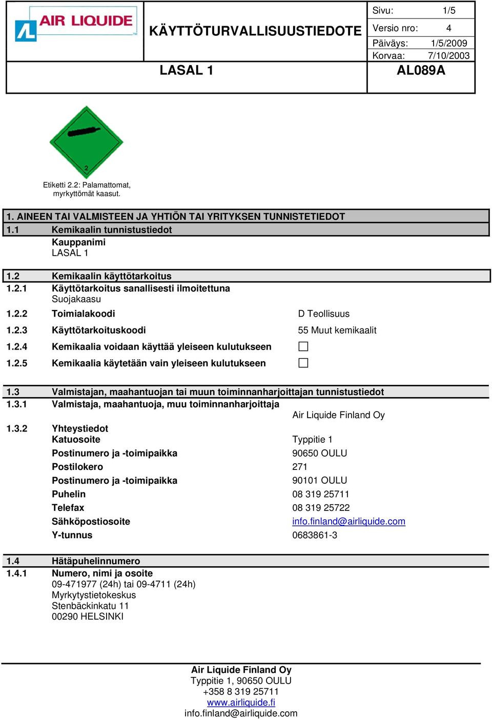 3 Valmistajan, maahantuojan tai muun toiminnanharjoittajan tunnistustiedot 1.3.1 Valmistaja, maahantuoja, muu toiminnanharjoittaja 1.3.2 Yhteystiedot Katuosoite Typpitie 1 Postinumero ja -toimipaikka