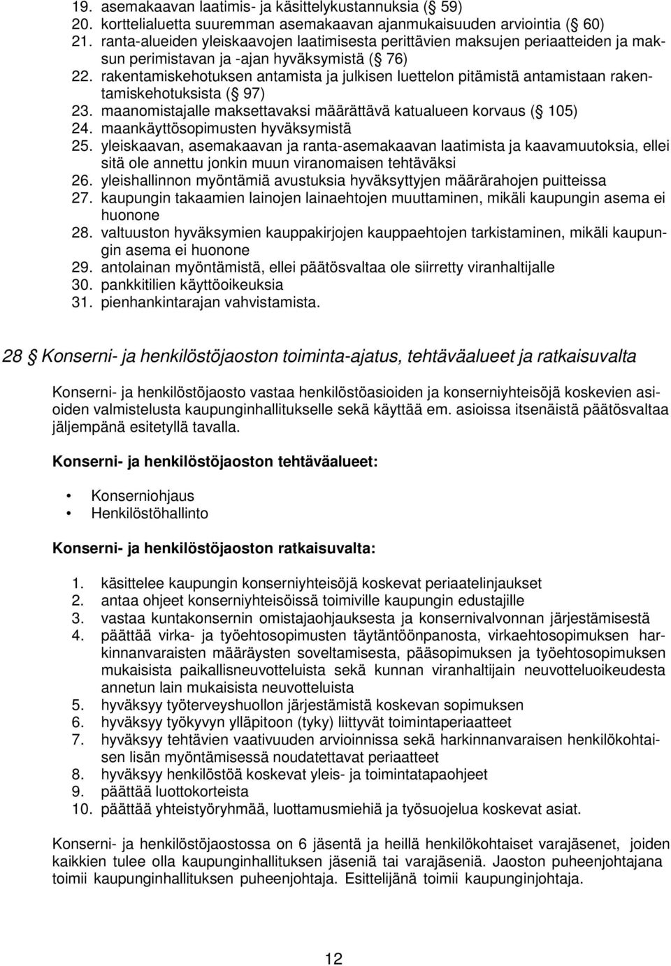 rakentamiskehotuksen antamista ja julkisen luettelon pitämistä antamistaan rakentamiskehotuksista ( 97) 23. maanomistajalle maksettavaksi määrättävä katualueen korvaus ( 105) 24.