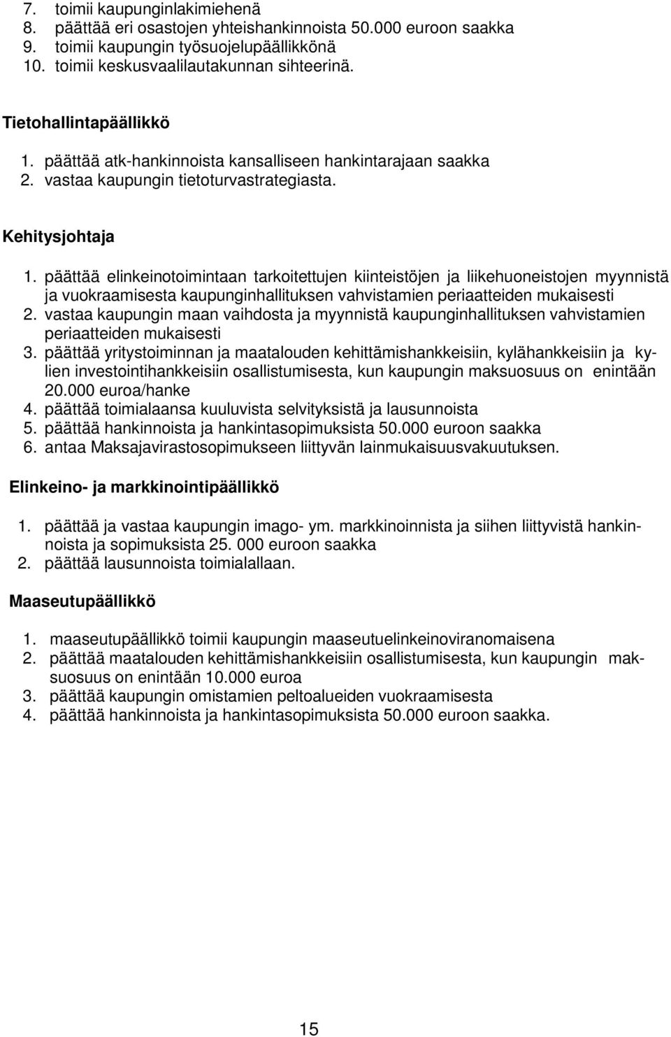 päättää elinkeinotoimintaan tarkoitettujen kiinteistöjen ja liikehuoneistojen myynnistä ja vuokraamisesta kaupunginhallituksen vahvistamien periaatteiden mukaisesti 2.